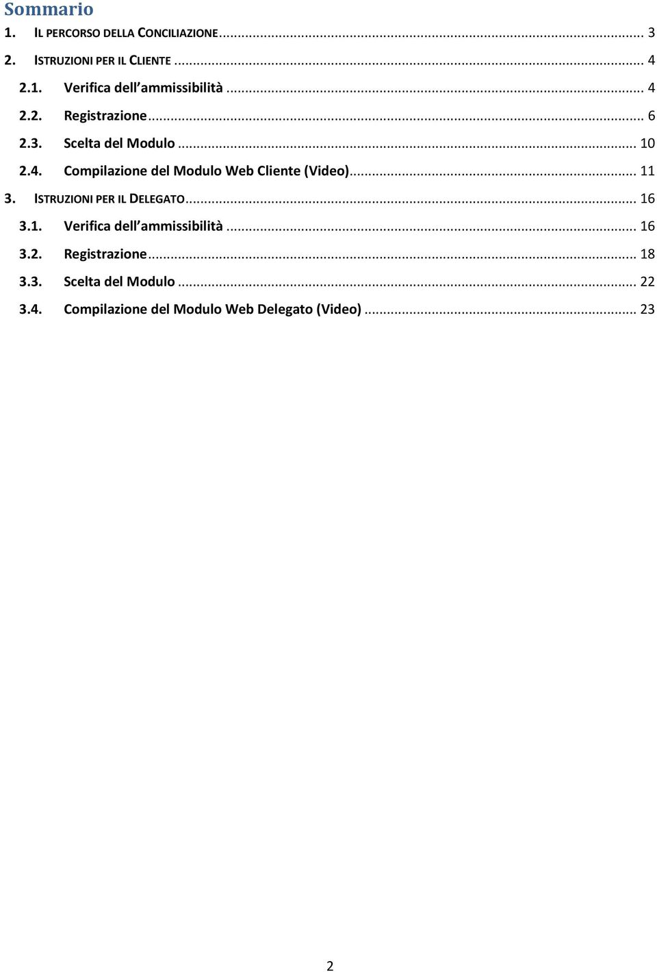 .. 11 3. ISTRUZIONI PER IL DELEGATO... 16 3.1. Verifica dell ammissibilità... 16 3.2. Registrazione.