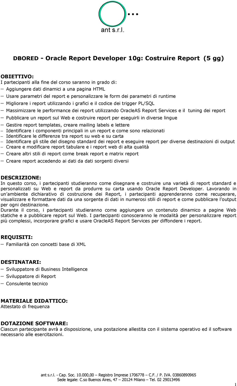 e il tuning dei report Pubblicare un report sul Web e costruire report per eseguirli in diverse lingue Gestire report templates, creare mailing labels e lettere Identificare i componenti principali