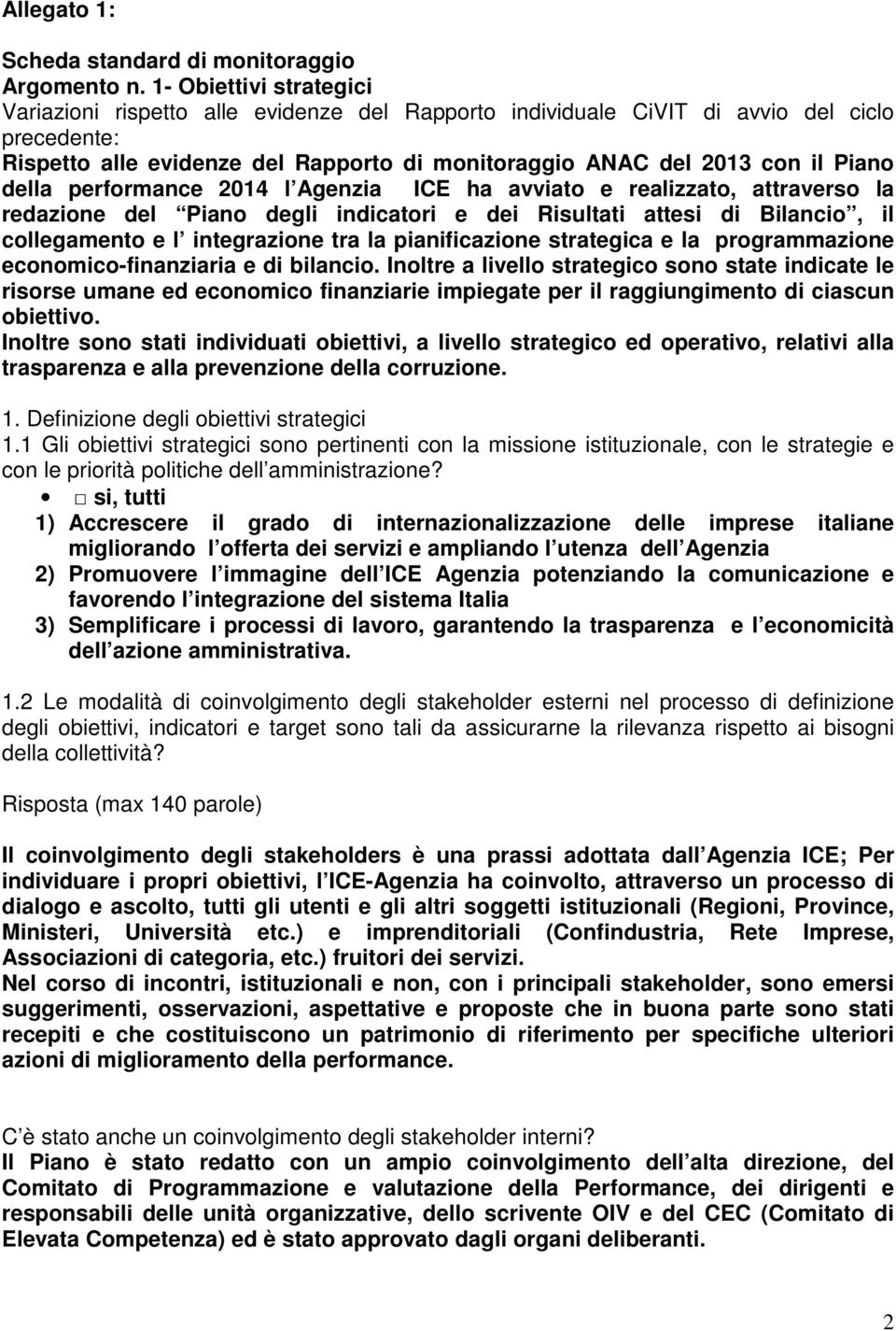 della performance 2014 l Agenzia ICE ha avviato e realizzato, attraverso la redazione del Piano degli indicatori e dei Risultati attesi di Bilancio, il collegamento e l integrazione tra la