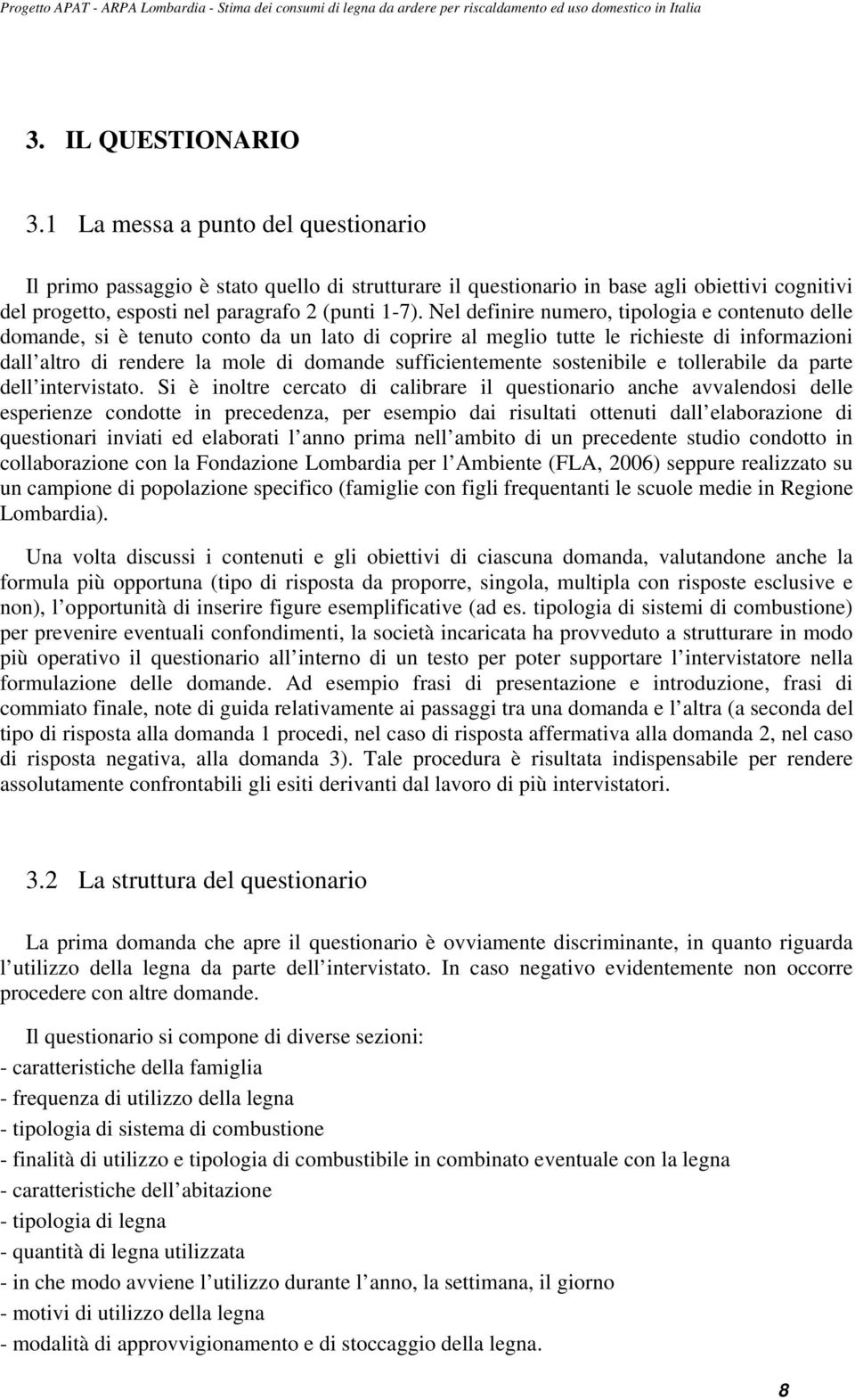 Nel definire numero, tipologia e contenuto delle domande, si è tenuto conto da un lato di coprire al meglio tutte le richieste di informazioni dall altro di rendere la mole di domande