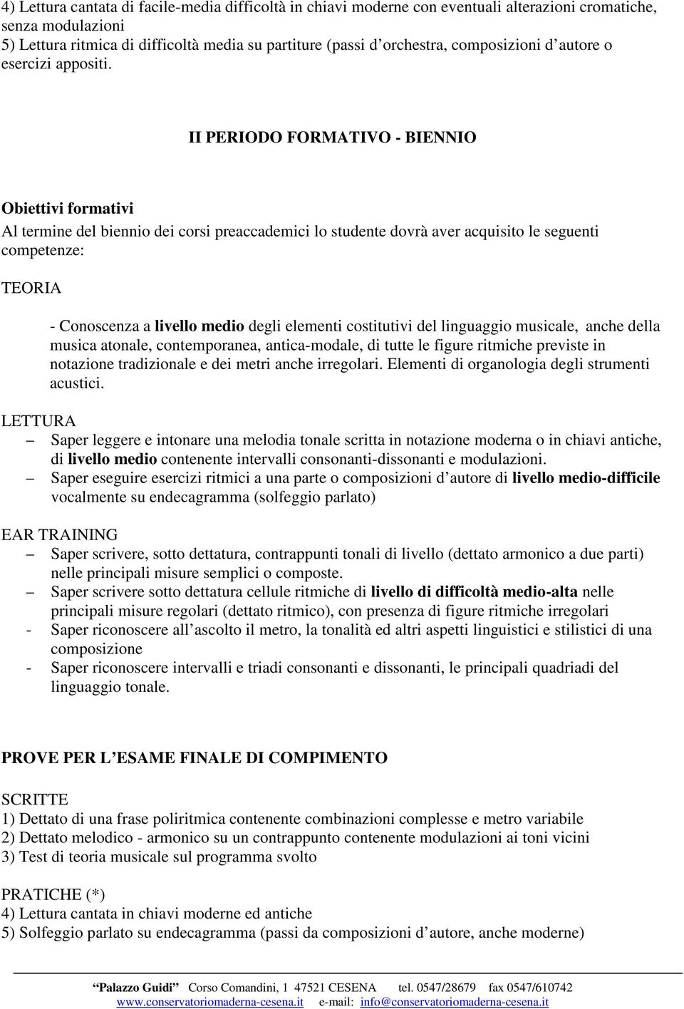 II PERIODO FORMATIVO - BIENNIO Obiettivi formativi Al termine del biennio dei corsi preaccademici lo studente dovrà aver acquisito le seguenti competenze: TEORIA - Conoscenza a livello medio degli