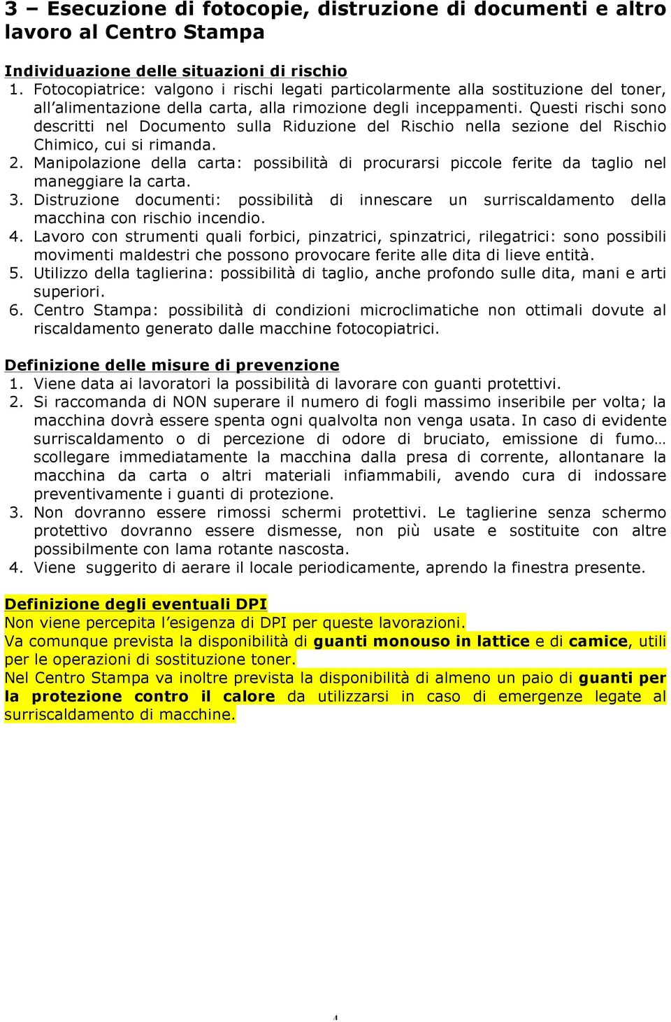 Questi rischi sono descritti nel Documento sulla Riduzione del Rischio nella sezione del Rischio Chimico, cui si rimanda. 2.