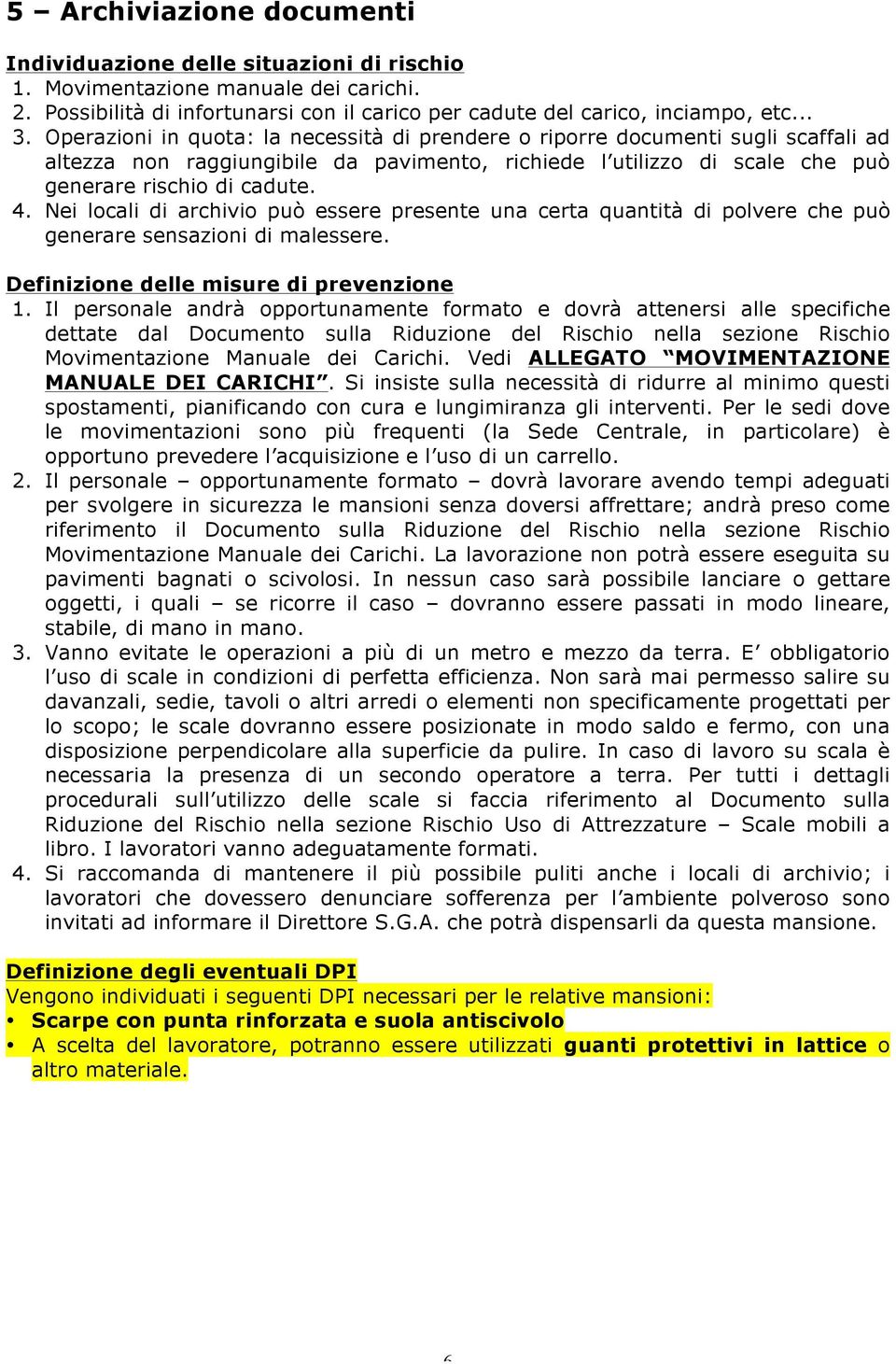 Nei locali di archivio può essere presente una certa quantità di polvere che può generare sensazioni di malessere. 1.