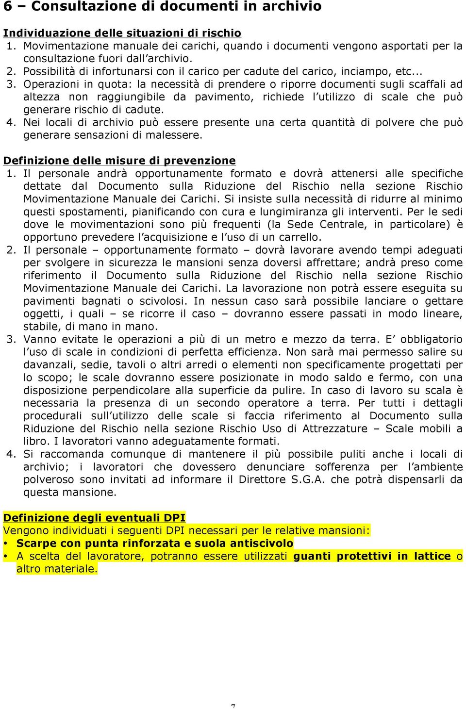 Operazioni in quota: la necessità di prendere o riporre documenti sugli scaffali ad altezza non raggiungibile da pavimento, richiede l utilizzo di scale che può generare rischio di cadute. 4.