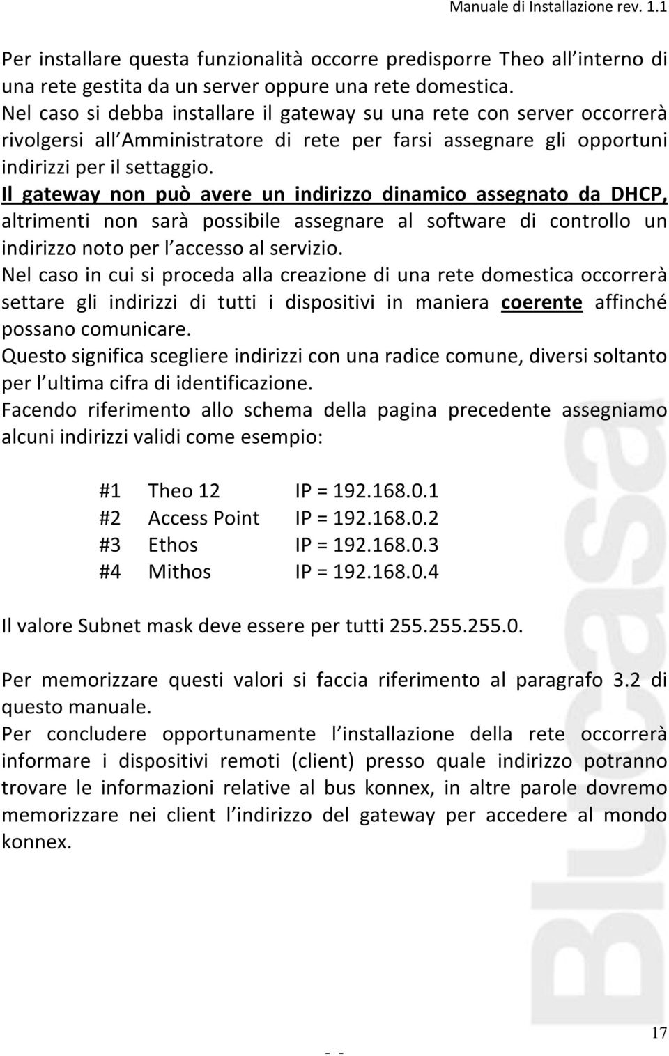 Il gateway non può avere un indirizzo dinamico assegnato da DHCP, altrimenti non sarà possibile assegnare al software di controllo un indirizzo noto per l accesso al servizio.