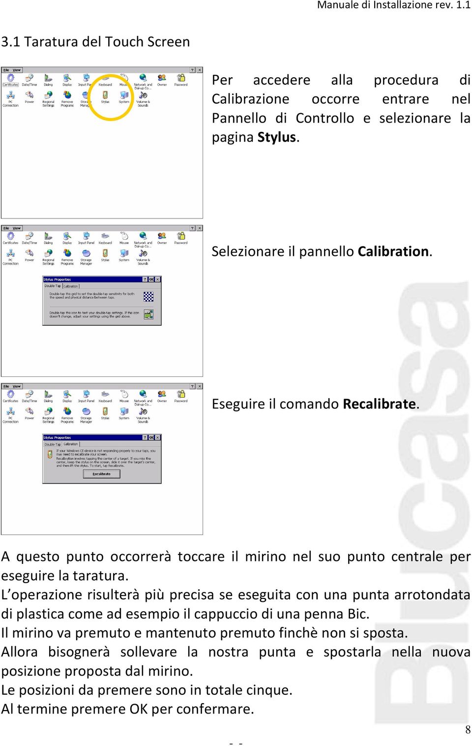 L operazione risulterà più precisa se eseguita con una punta arrotondata di plastica come ad esempio il cappuccio di una penna Bic.