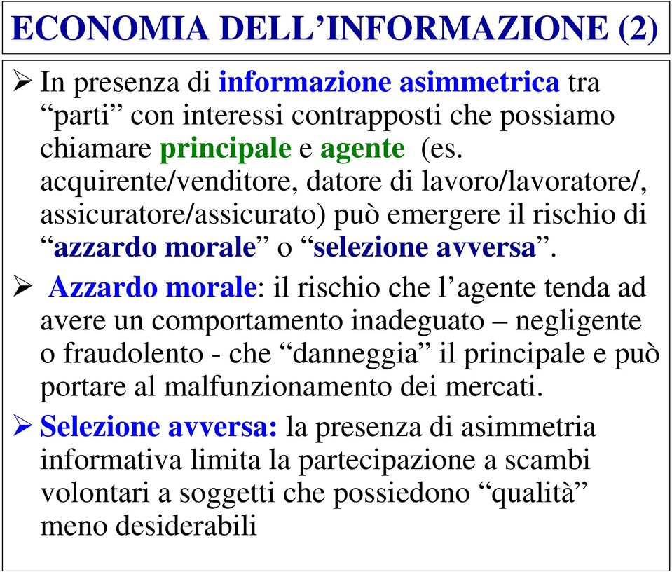 Azzardo morale: il rischio che l agente tenda ad avere un comportamento inadeguato negligente o fraudolento - che danneggia il principale e può portare al