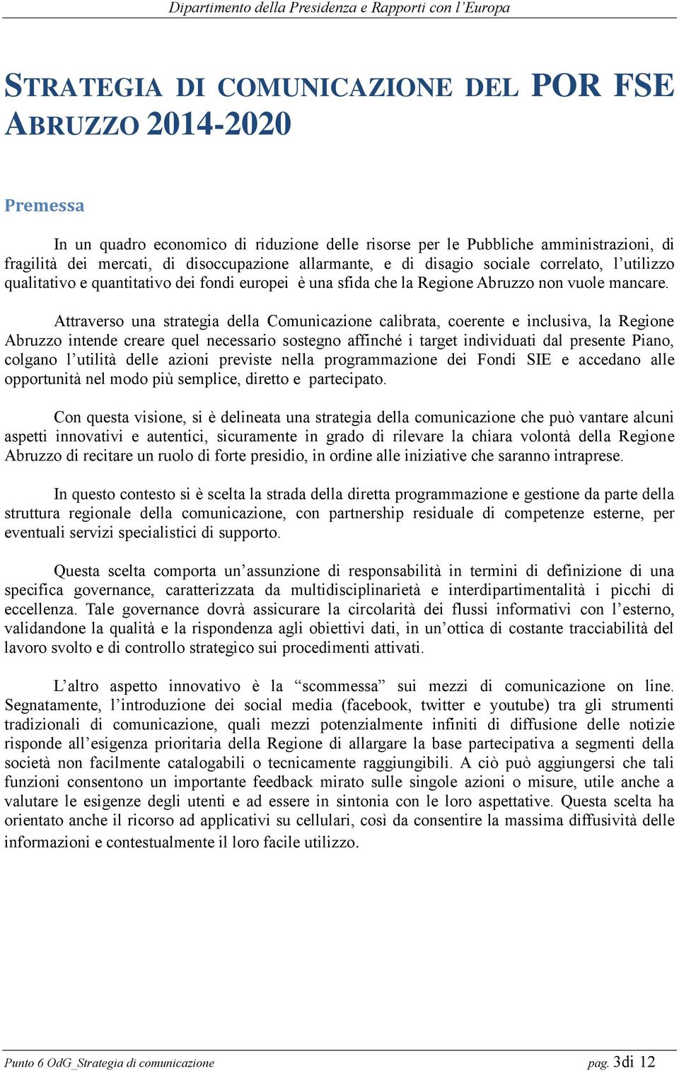 Attraverso una strategia della Comunicazione calibrata, coerente e inclusiva, la Regione Abruzzo intende creare quel necessario sostegno affinché i target individuati dal presente Piano, colgano l