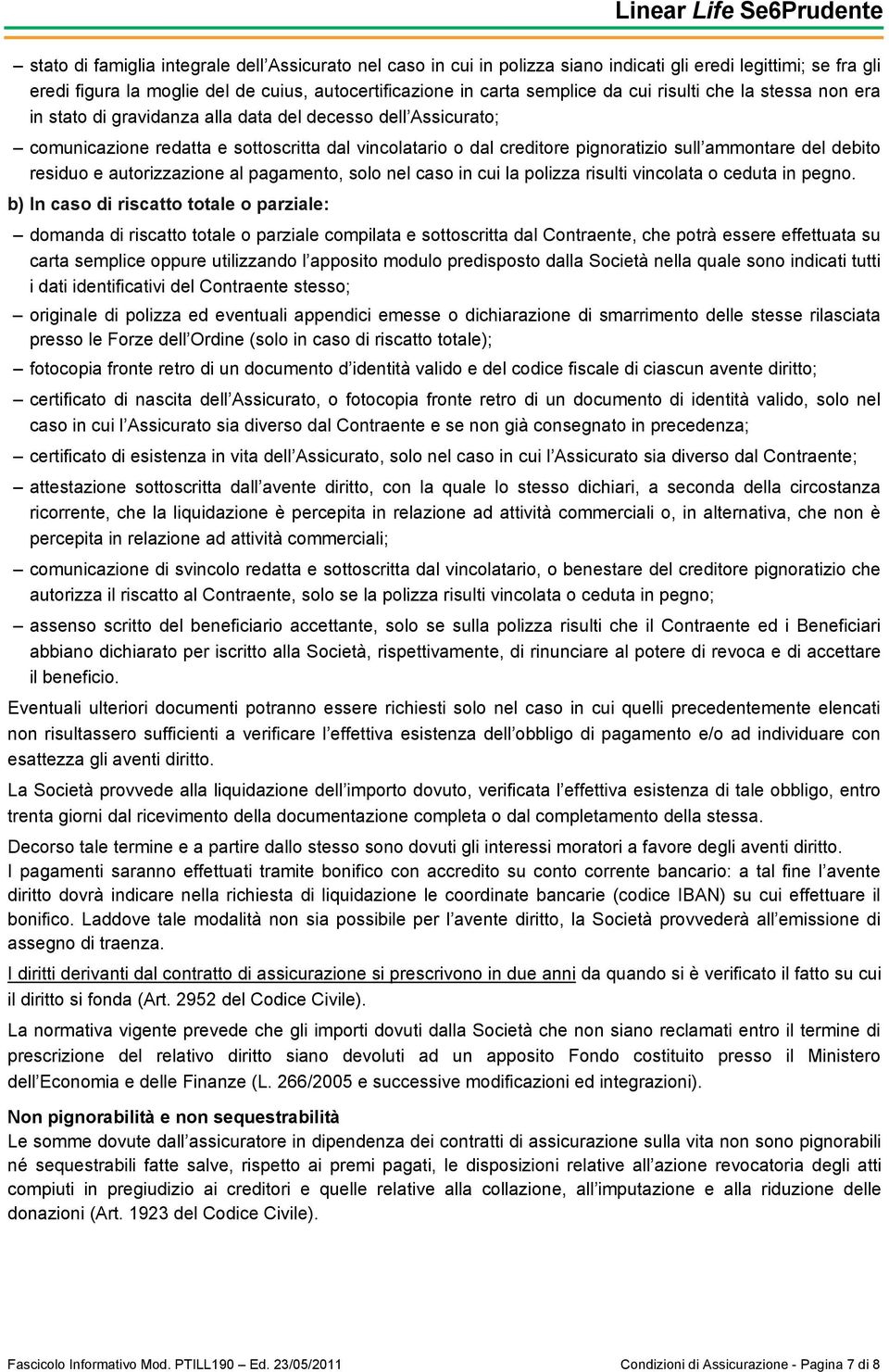 debito residuo e autorizzazione al pagamento, solo nel caso in cui la polizza risulti vincolata o ceduta in pegno.