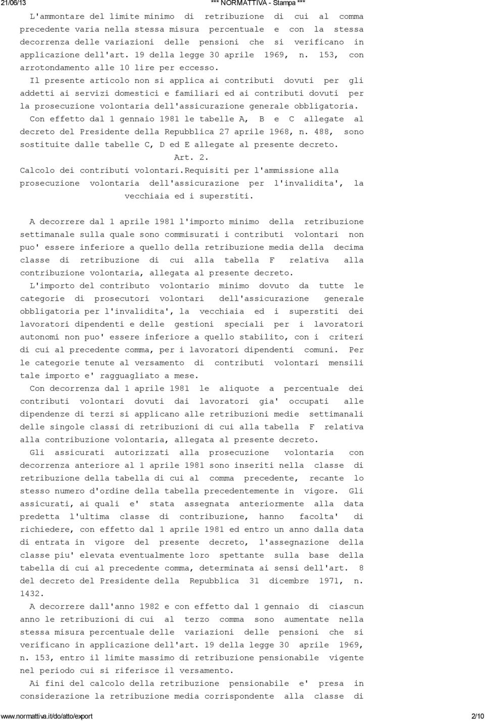 Il presente articolo non si applica ai contributi dovuti per gli addetti ai servizi domestici e familiari ed ai contributi dovuti per la prosecuzione volontaria dell'assicurazione generale