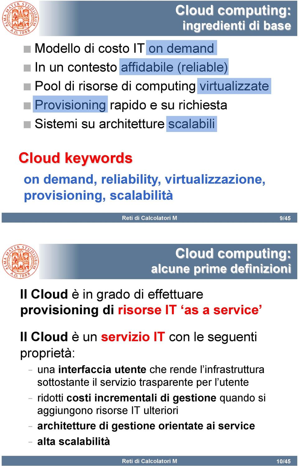 risorse IT as a service Il Cloud è un servizio IT con le seguenti proprietà: una interfaccia utente che rende l infrastruttura sottostante il servizio trasparente per l utente