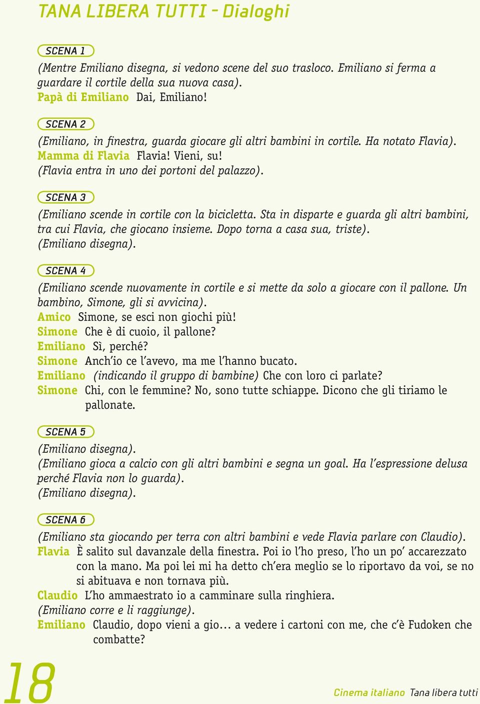 SCENA 3 (Emiliano scende in cortile con la bicicletta. Sta in disparte e guarda gli altri bambini, tra cui Flavia, che giocano insieme. Dopo torna a casa sua, triste). (Emiliano disegna).