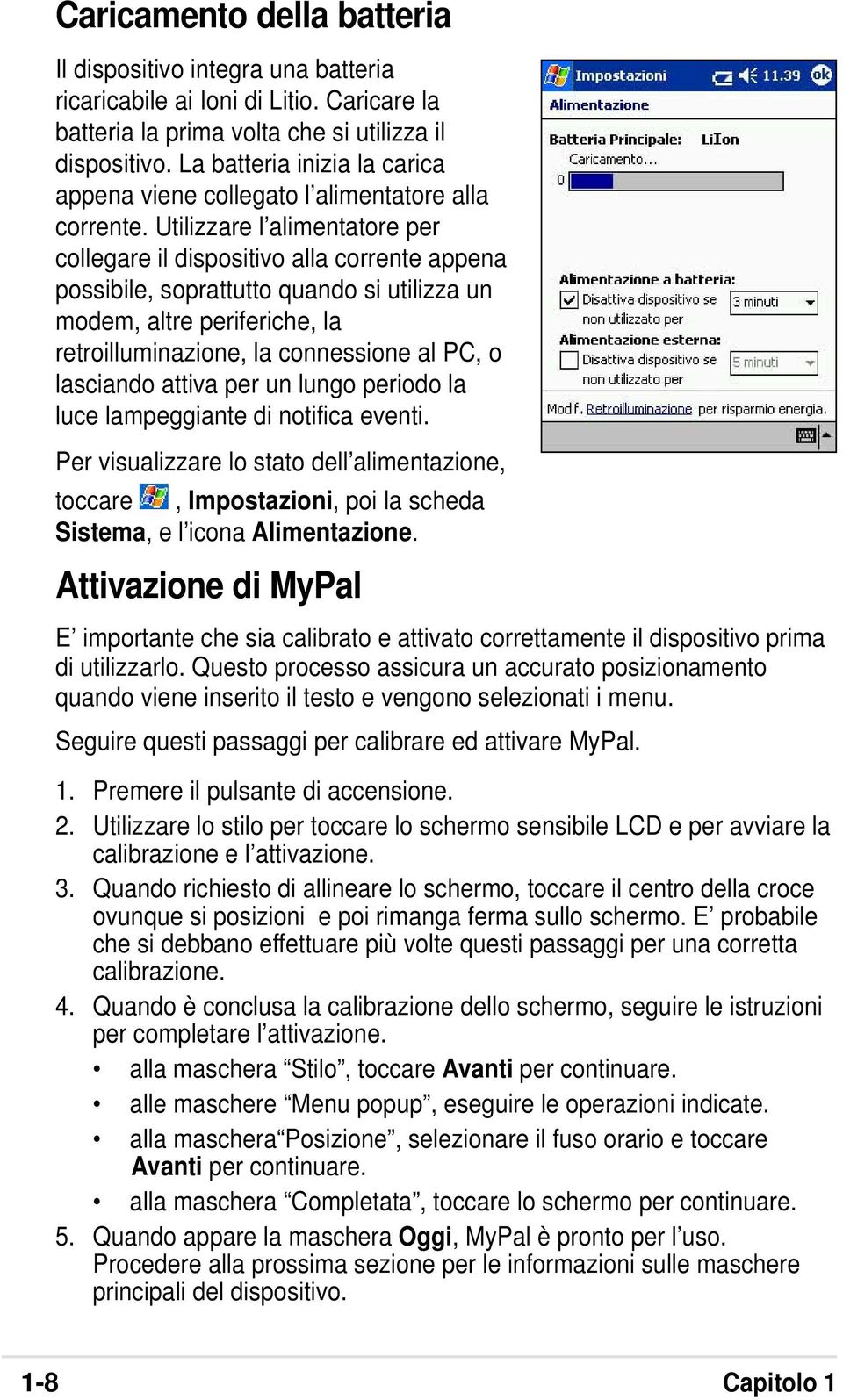 Utilizzare l alimentatore per collegare il dispositivo alla corrente appena possibile, soprattutto quando si utilizza un modem, altre periferiche, la retroilluminazione, la connessione al PC, o