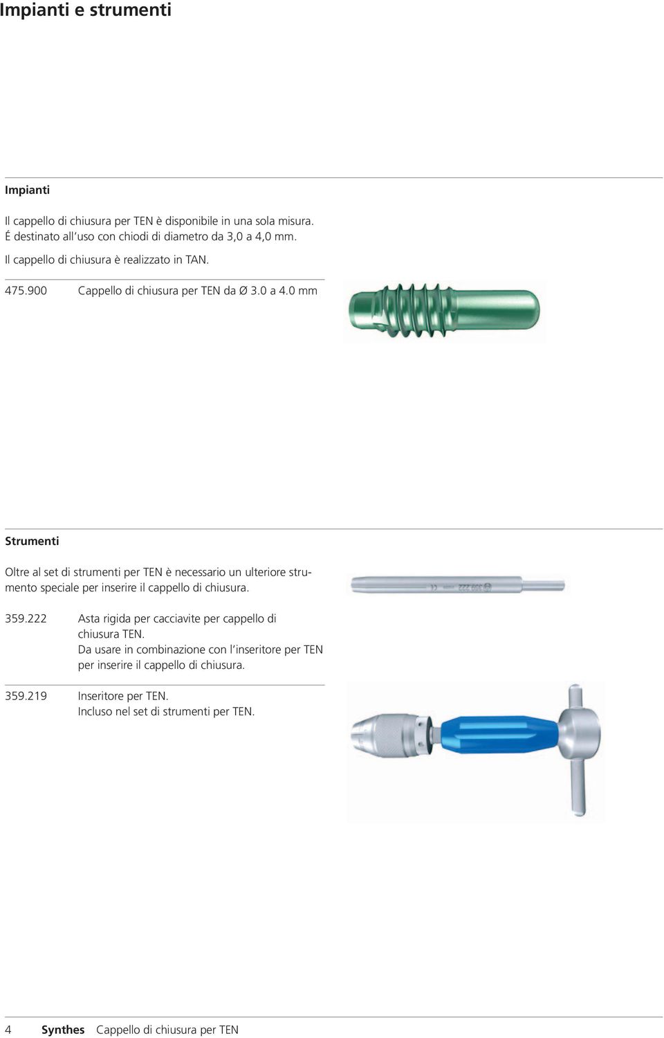0 mm Strumenti Oltre al set di strumenti per TEN è necessario un ulteriore strumento speciale per inserire il cappello di chiusura. 359.