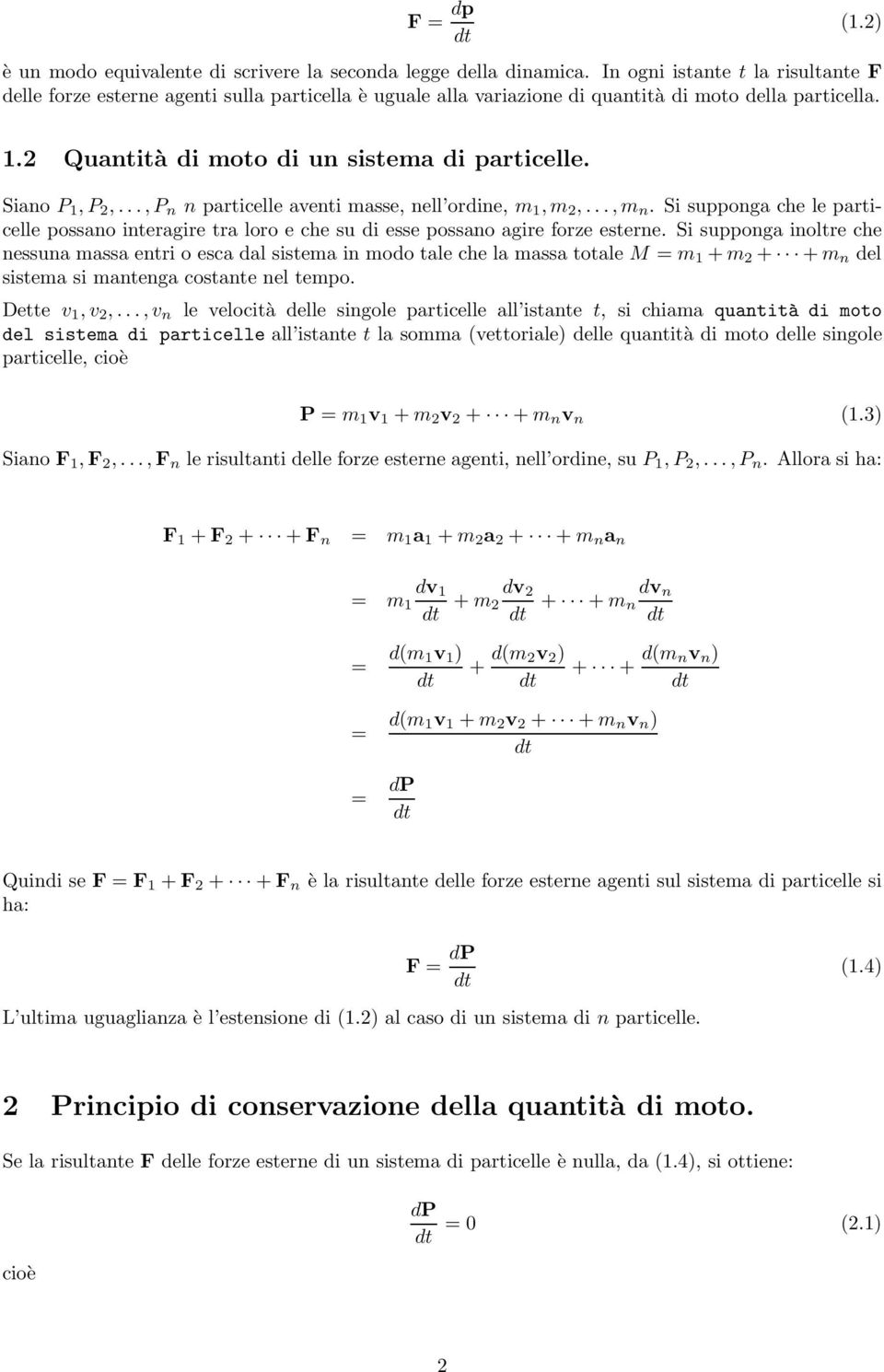 Siano P 1,P 2,...,P n n particelle aventi masse, nell ordine, m 1,m 2,...,m n. Si supponga che le particelle possano interagire tra loro e che su di esse possano agire forze esterne.