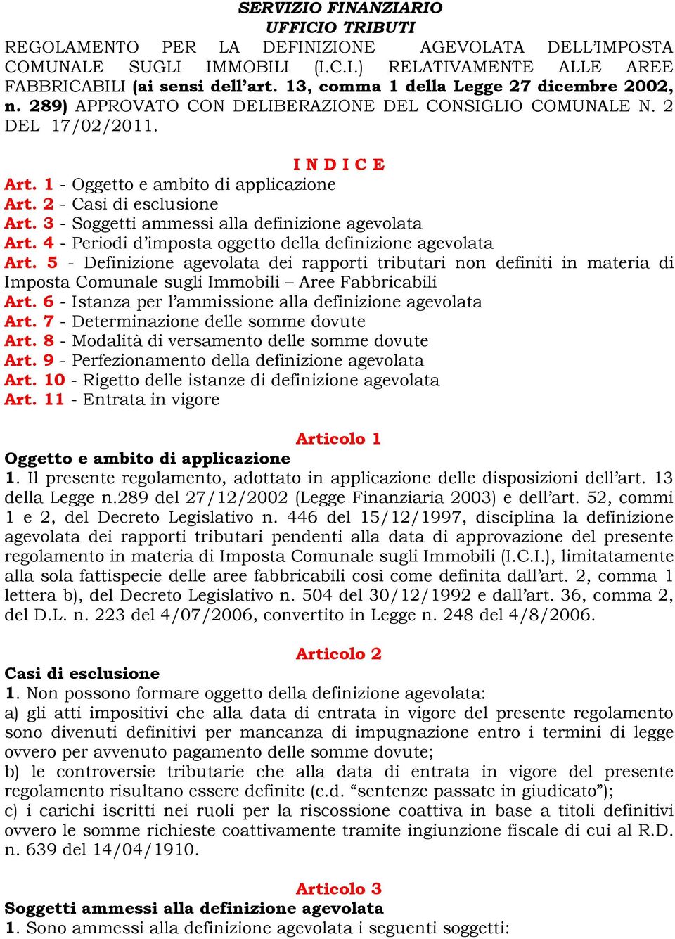 2 - Casi di esclusione Art. 3 - Soggetti ammessi alla definizione agevolata Art. 4 - Periodi d imposta oggetto della definizione agevolata Art.