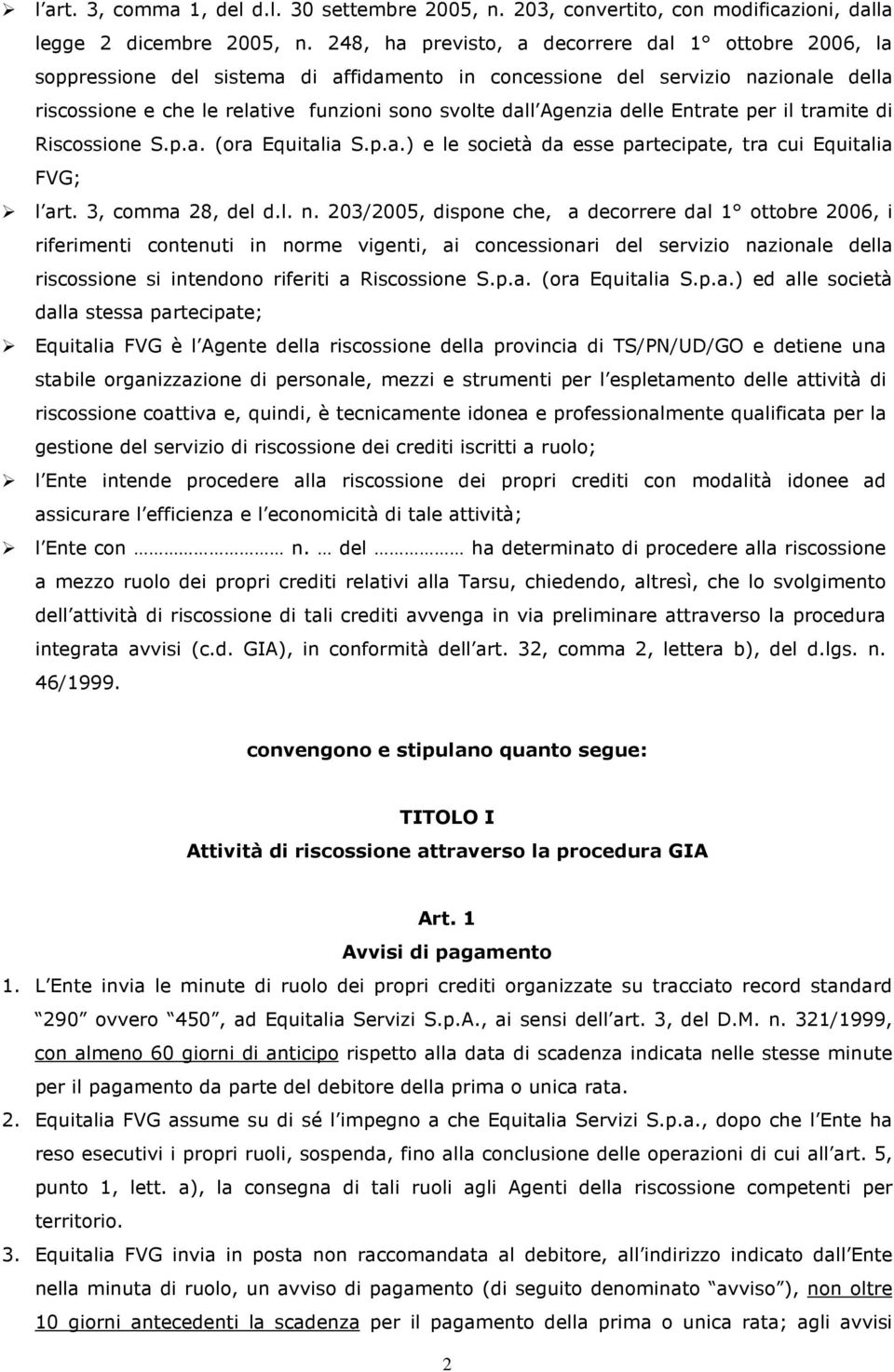 Agenzia delle Entrate per il tramite di Riscossione S.p.a. (ora Equitalia S.p.a.) e le società da esse partecipate, tra cui Equitalia FVG; l art. 3, comma 28, del d.l. n.