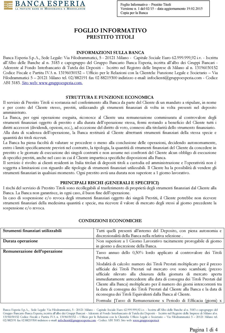 3183 e capogruppo del Gruppo Bancario Banca Esperia, iscritta all albo dei Gruppi Bancari - Aderente al Fondo Interbancario di Tutela dei Depositi - Iscritto nel Registro delle Imprese di Milano al n.