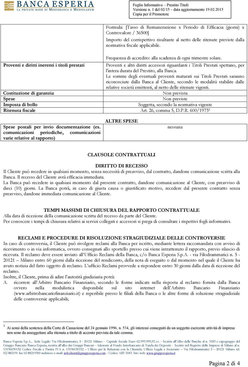 Proventi e diritti inerenti i titoli prestati Proventi e altri diritti accessori riguardanti i Titoli Prestati spettano, per l'intera durata del Prestito, alla Banca.