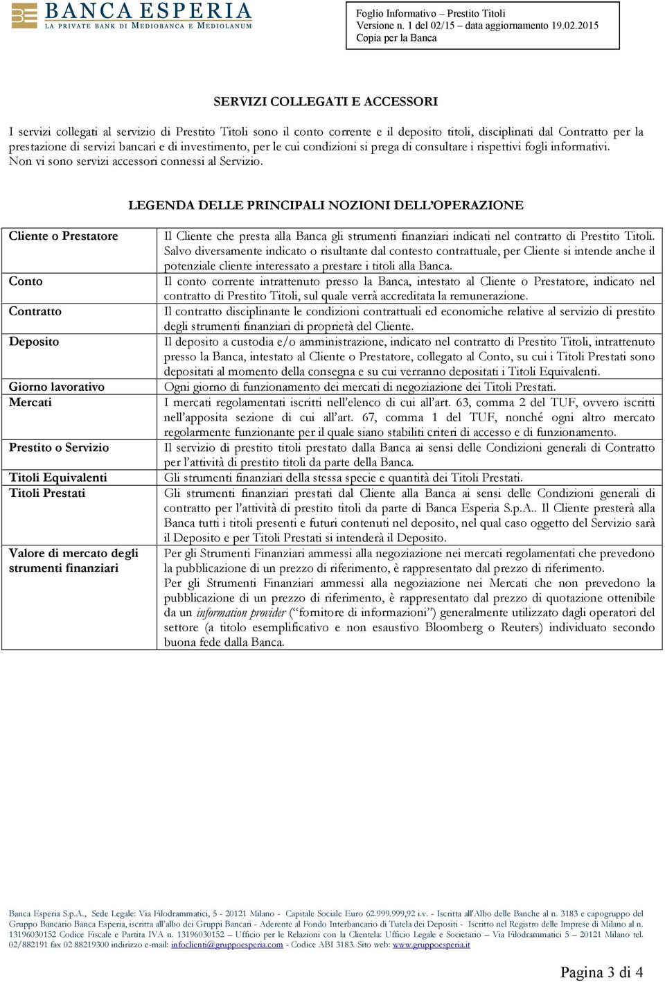 LEGENDA DELLE PRINCIPALI NOZIONI DELL OPERAZIONE Cliente o Prestatore Conto Contratto Deposito Giorno lavorativo Mercati Prestito o Servizio Titoli Equivalenti Titoli Prestati Valore di mercato degli