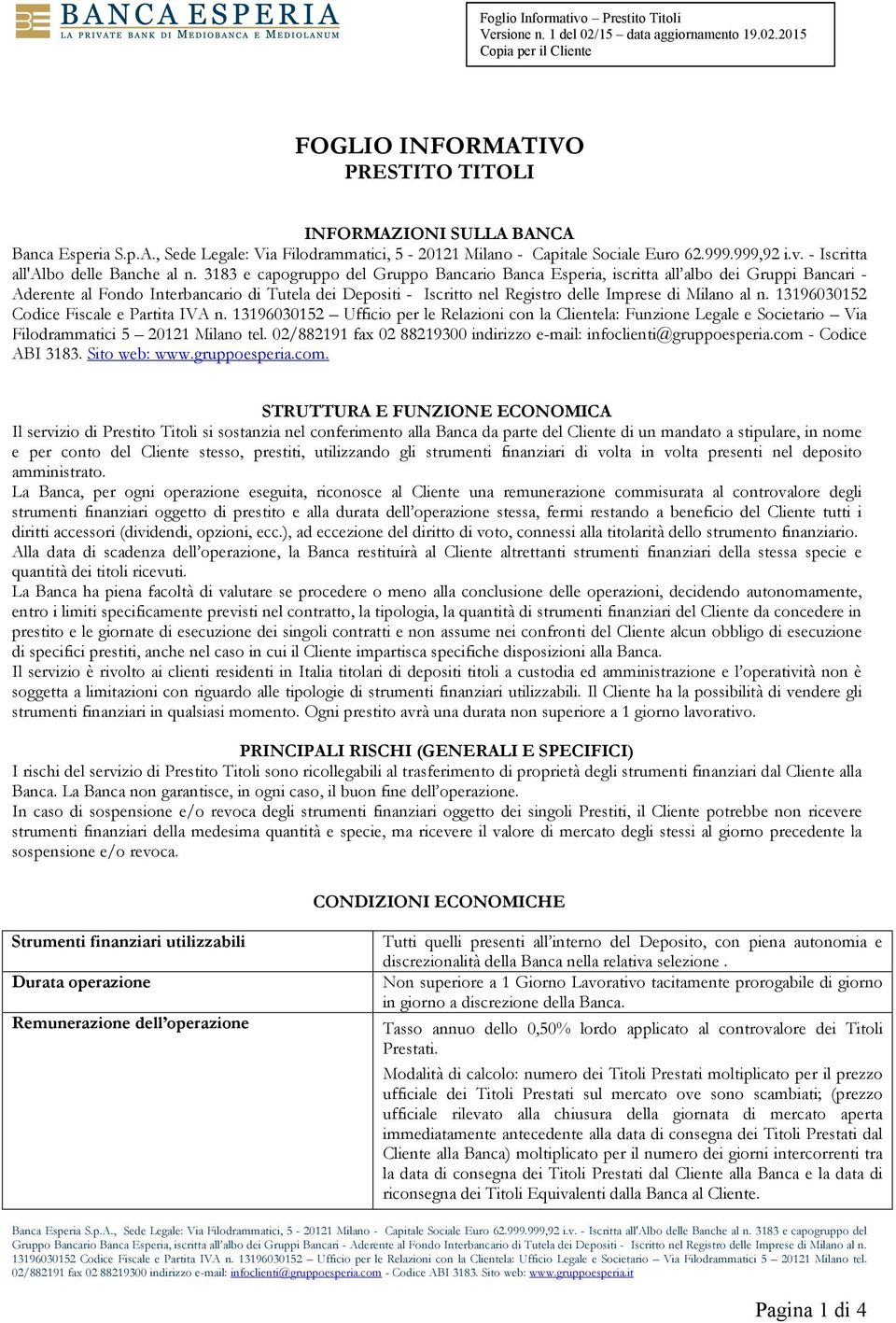 3183 e capogruppo del Gruppo Bancario Banca Esperia, iscritta all albo dei Gruppi Bancari - Aderente al Fondo Interbancario di Tutela dei Depositi - Iscritto nel Registro delle Imprese di Milano al n.