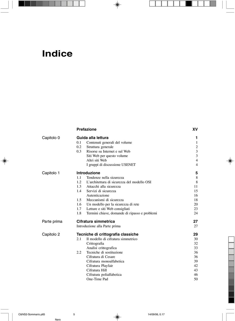 2 L architettura di sicurezza del modello OSI 8 1.3 Attacchi alla sicurezza 11 1.4 Servizi di sicurezza 15 Autenticazione 16 1.5 Meccanismi di sicurezza 18 1.