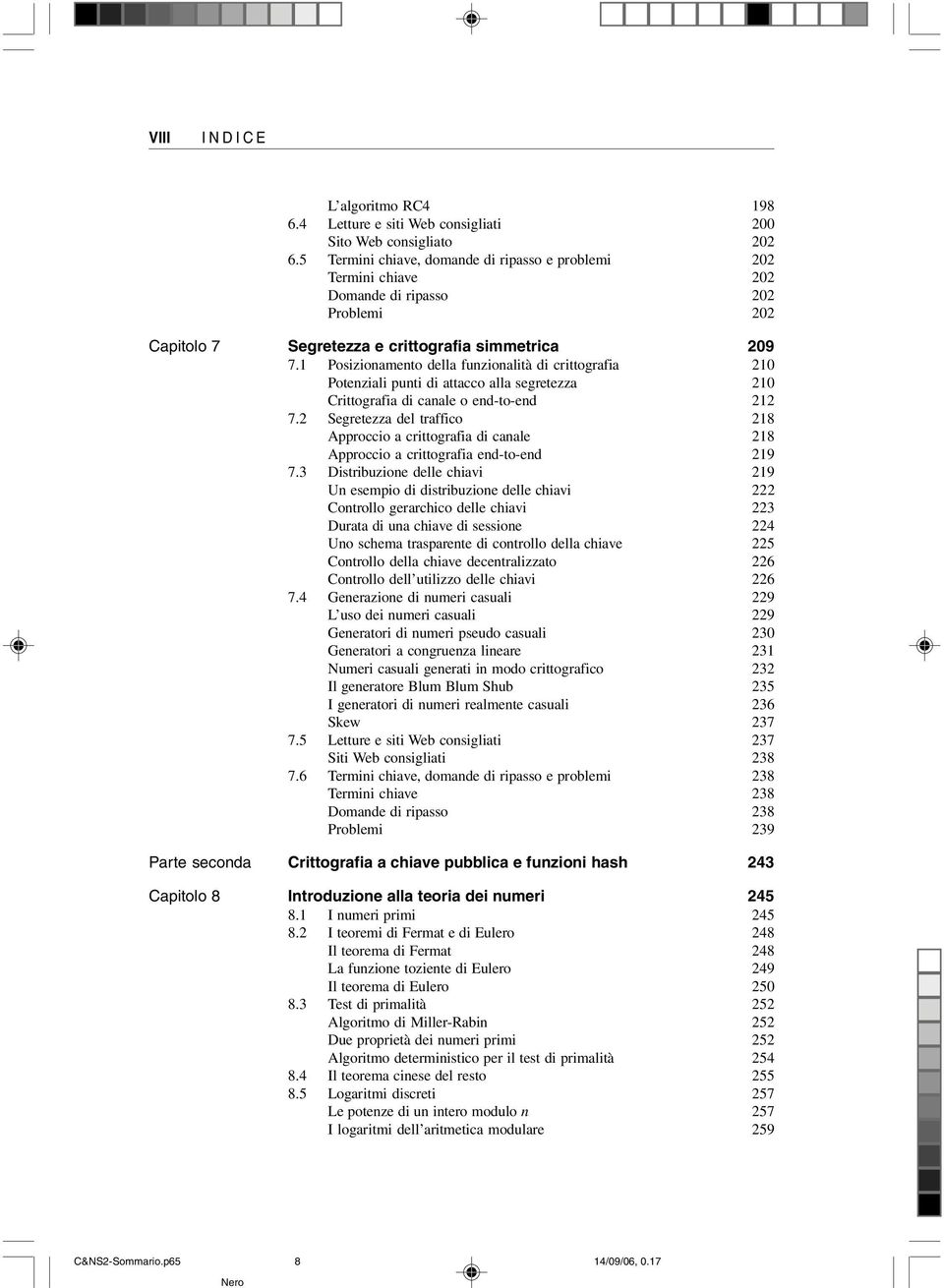 1 Posizionamento della funzionalità di crittografia 210 Potenziali punti di attacco alla segretezza 210 Crittografia di canale o end-to-end 212 7.