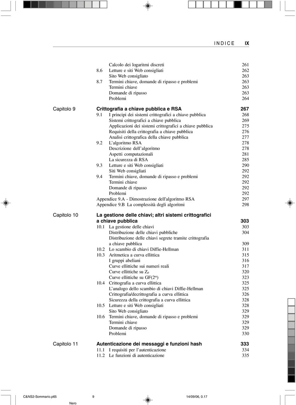 1 I principi dei sistemi crittografici a chiave pubblica 268 Sistemi crittografici a chiave pubblica 269 Applicazioni dei sistemi crittografici a chiave pubblica 275 Requisiti della crittografia a