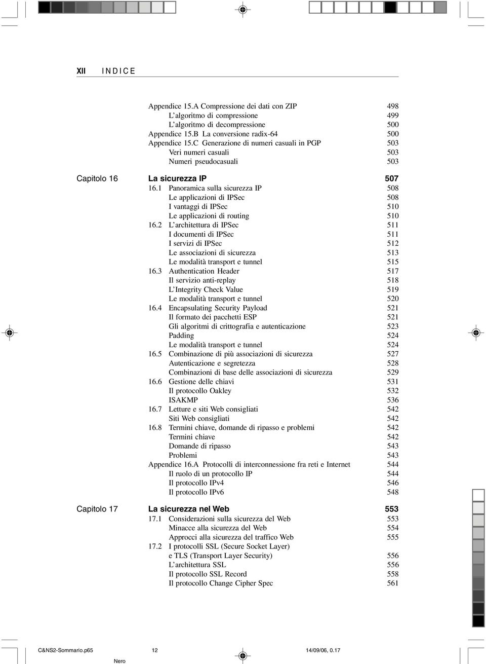 1 Panoramica sulla sicurezza IP 508 Le applicazioni di IPSec 508 I vantaggi di IPSec 510 Le applicazioni di routing 510 16.