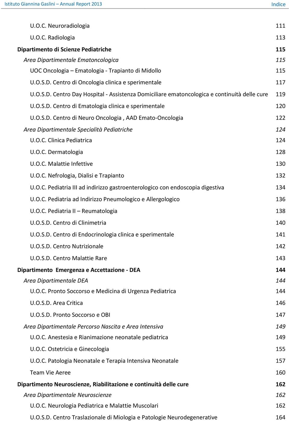 O.C. Clinica Pediatrica 124 U.O.C. Dermatologia 128 U.O.C. Malattie Infettive 130 U.O.C. Nefrologia, Dialisi e Trapianto 132 U.O.C. Pediatria III ad indirizzo gastroenterologico con endoscopia digestiva 134 U.