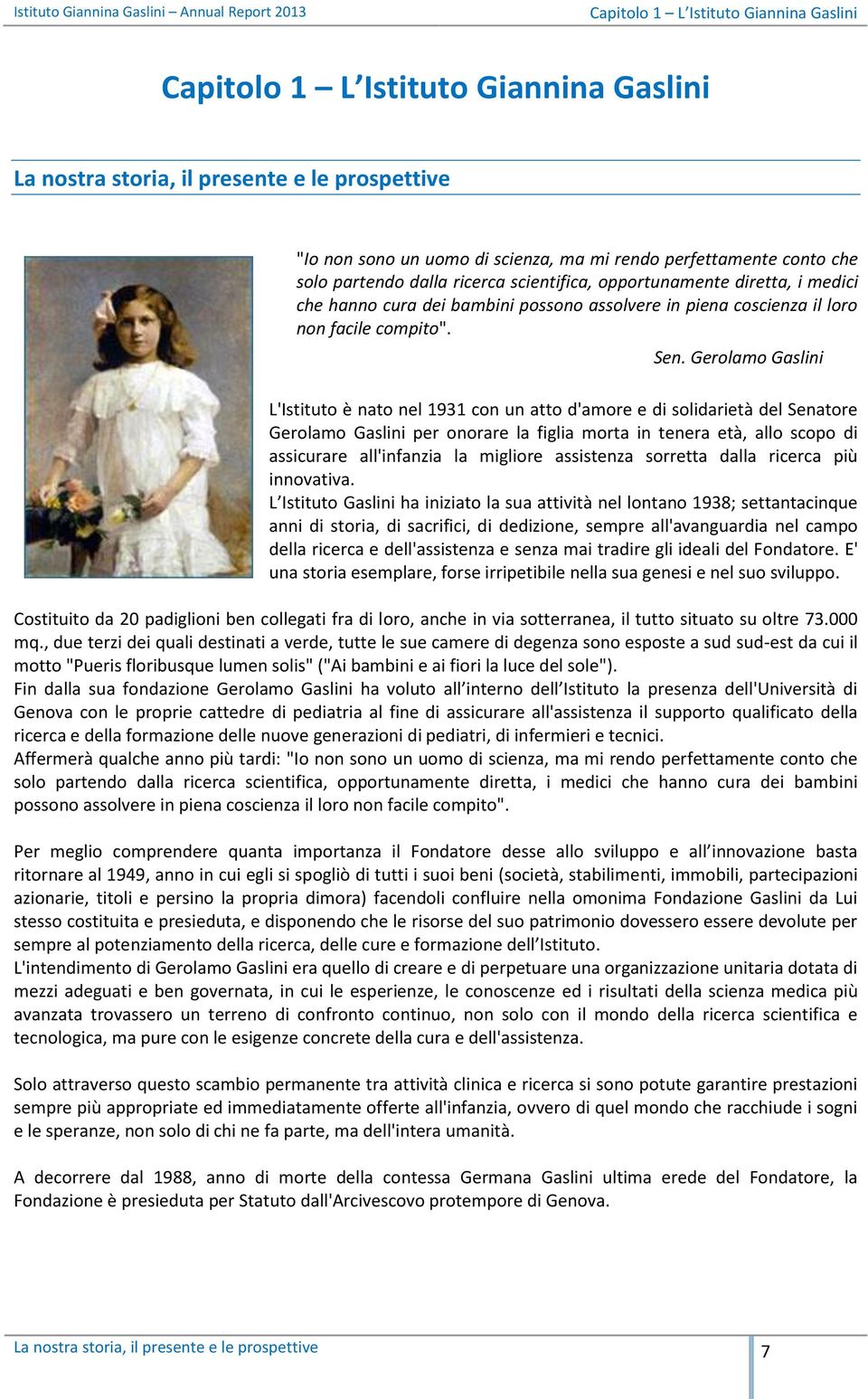 Gerolamo Gaslini L'Istituto è nato nel 1931 con un atto d'amore e di solidarietà del Senatore Gerolamo Gaslini per onorare la figlia morta in tenera età, allo scopo di assicurare all'infanzia la