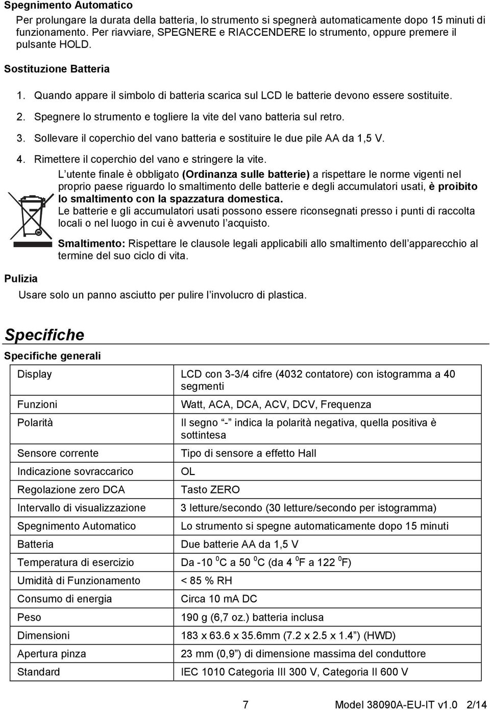 2. Spegnere lo strumento e togliere la vite del vano batteria sul retro. 3. Sollevare il coperchio del vano batteria e sostituire le due pile AA da 1,5 V. 4.