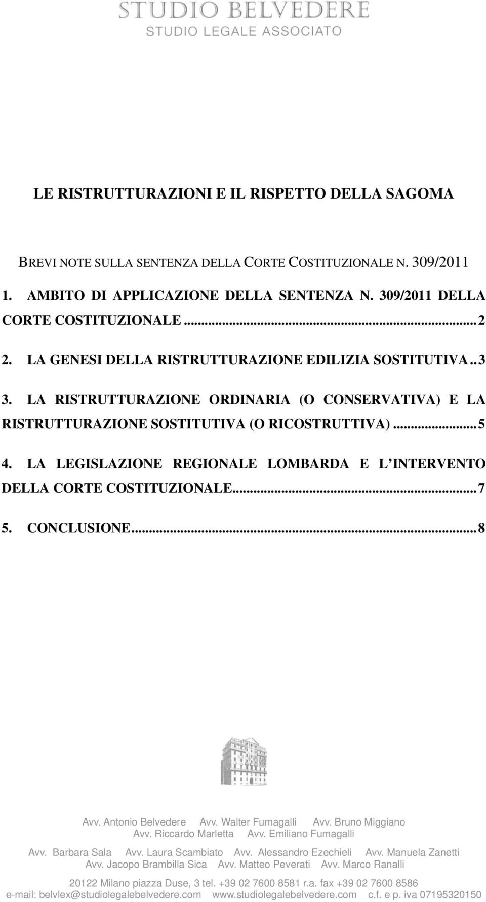 LA LEGISLAZIONE REGIONALE LOMBARDA E L INTERVENTO DELLA CORTE COSTITUZIONALE...7 5. CONCLUSIONE...8 Avv. Antonio Belvedere Avv. Walter Fumagalli Avv. Bruno Miggiano Avv. Riccardo Marletta Avv.