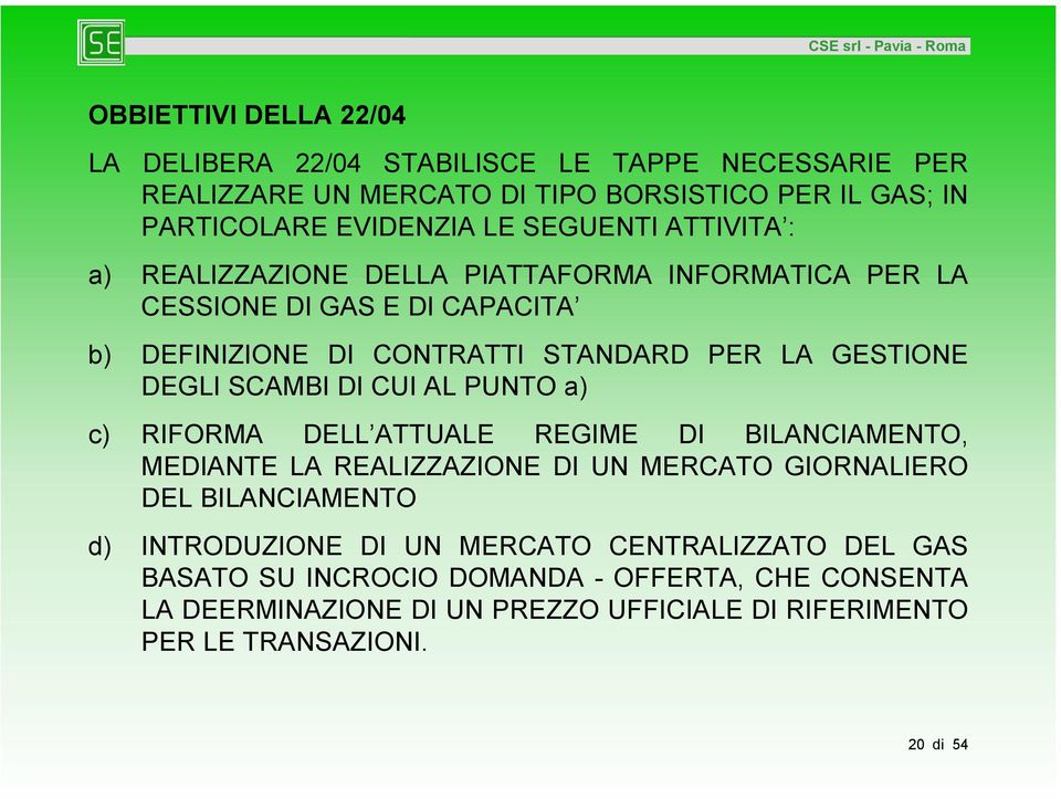 SCAMBI DI CUI AL PUNTO a) c) RIFORMA DELL ATTUALE REGIME DI BILANCIAMENTO, MEDIANTE LA REALIZZAZIONE DI UN MERCATO GIORNALIERO DEL BILANCIAMENTO d) INTRODUZIONE