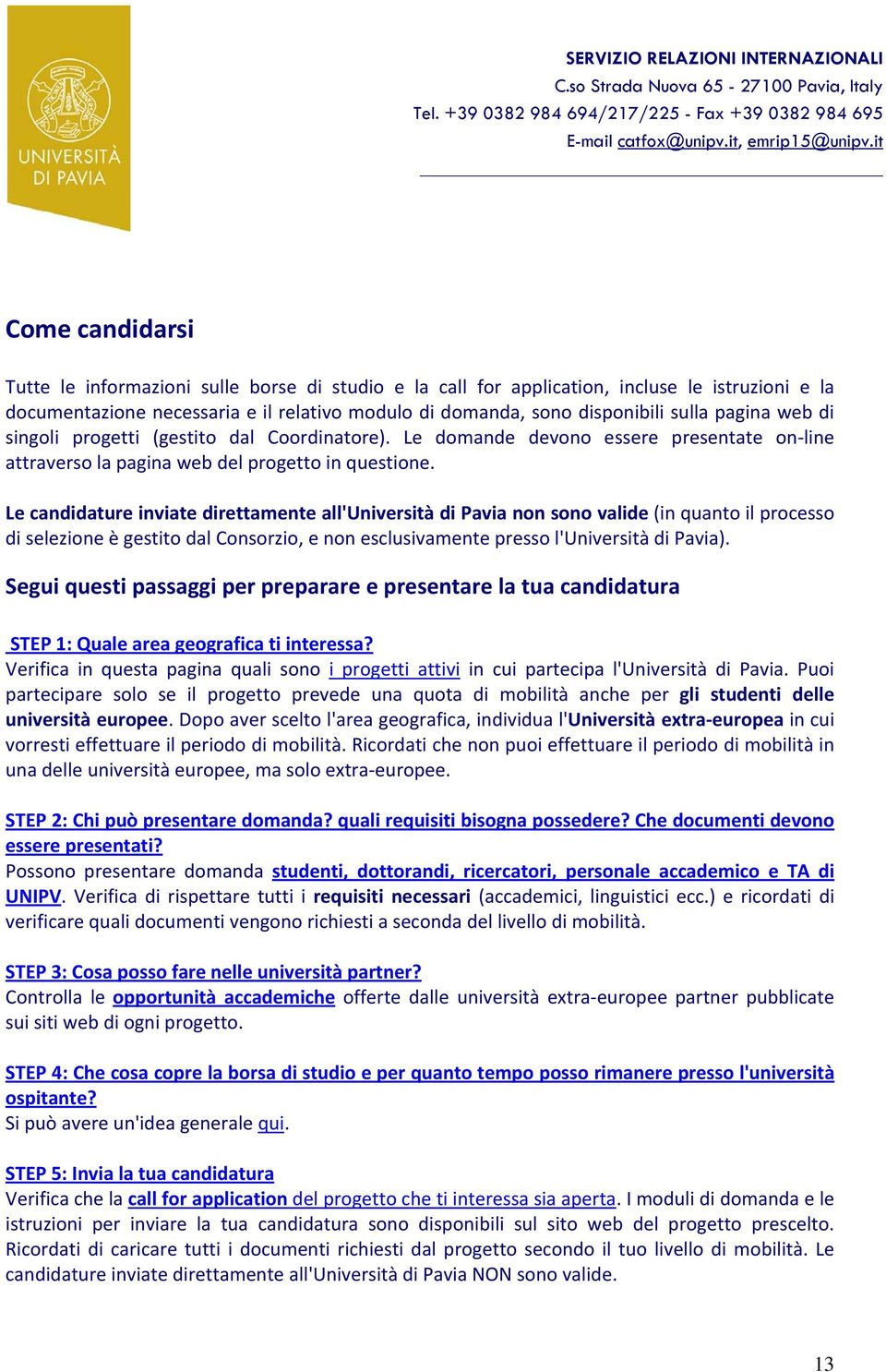 Le candidature inviate direttamente all'università di Pavia non sono valide (in quanto il processo di selezione è gestito dal Consorzio, e non esclusivamente presso l'università di Pavia).