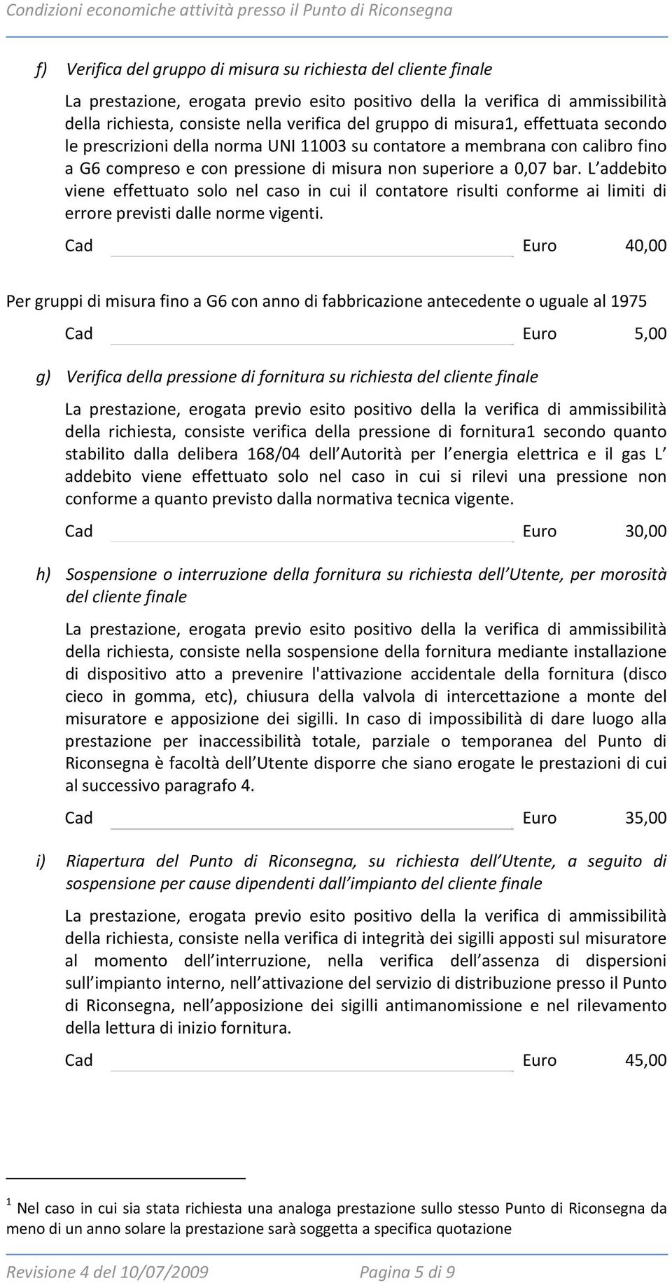 L addebito viene effettuato solo nel caso in cui il contatore risulti conforme ai limiti di errore previsti dalle norme vigenti.