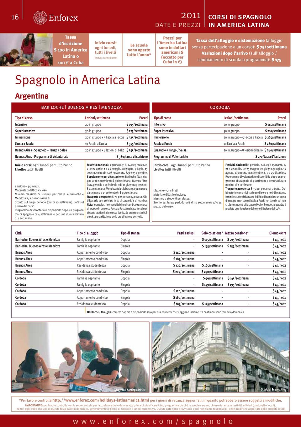 arrivo (sull alloggio / cambiamento di scuola o programma): $ 175 Spagnolo in America Latina Argentina bariloche buenos aires mendoza cordoba Tipo di corso Lezioni/settimana Prezzi Intensivo 20 in