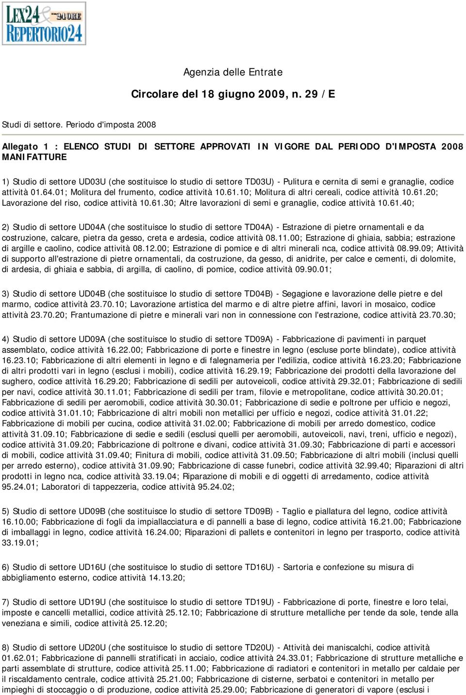 Pulitura e cernita di semi e granaglie, codice attività 01.64.01; Molitura del frumento, codice attività 10.61.10; Molitura di altri cereali, codice attività 10.61.20; Lavorazione del riso, codice attività 10.