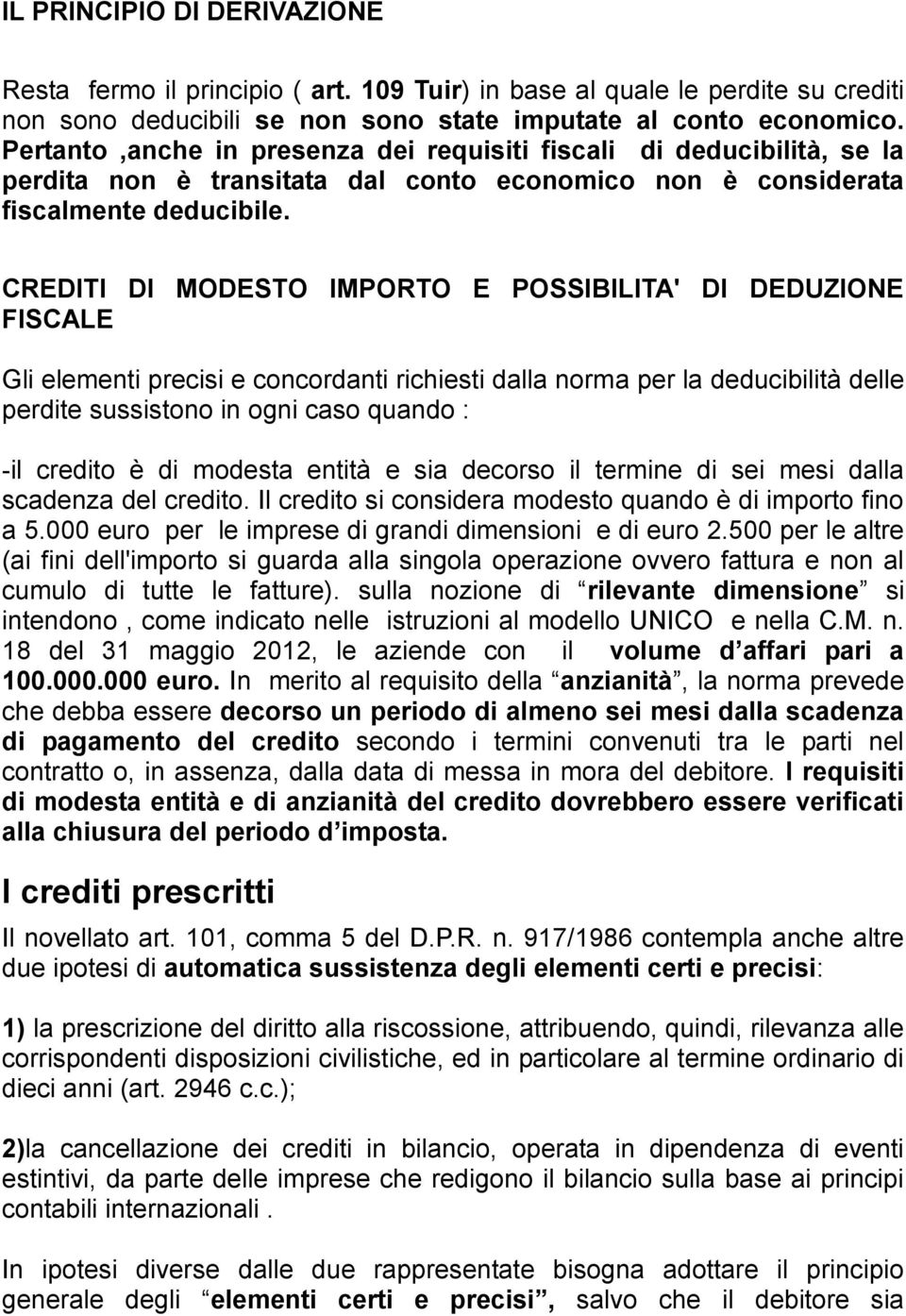 CREDITI DI MODESTO IMPORTO E POSSIBILITA' DI DEDUZIONE FISCALE Gli elementi precisi e concordanti richiesti dalla norma per la deducibilità delle perdite sussistono in ogni caso quando : -il credito