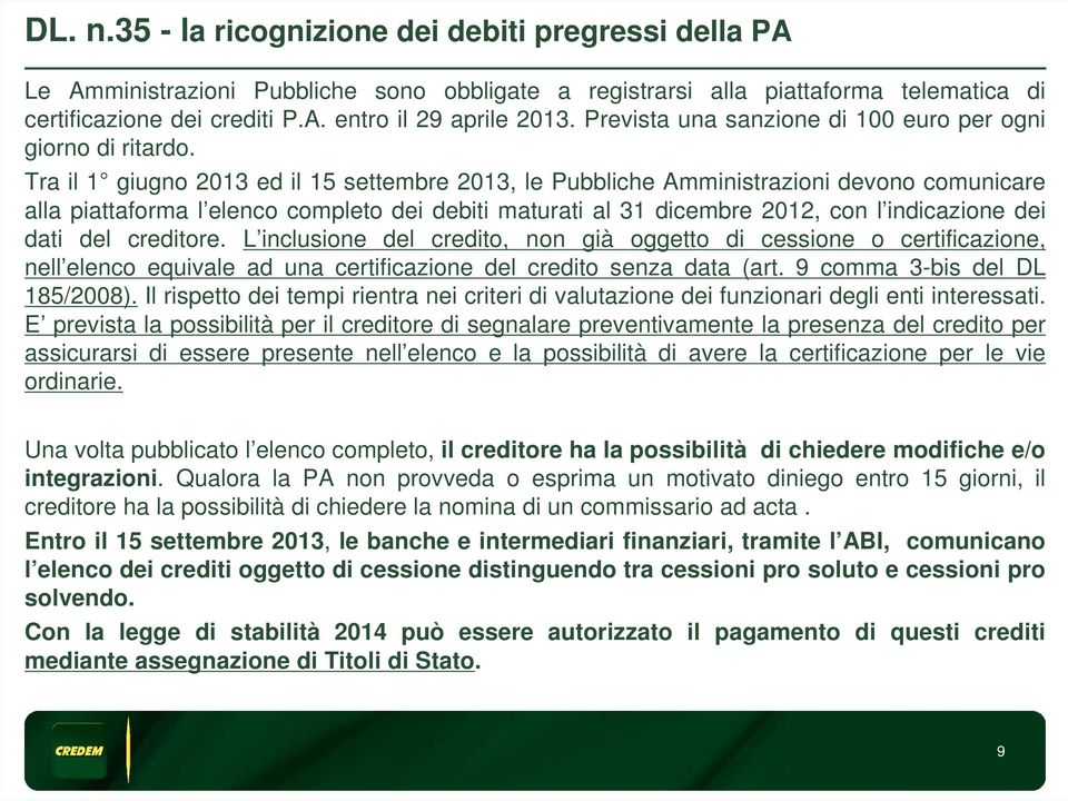 Tra il 1 giugno 2013 ed il 15 settembre 2013, le Pubbliche Amministrazioni devono comunicare alla piattaforma l elenco completo dei debiti maturati al 31 dicembre 2012, con l indicazione dei dati del
