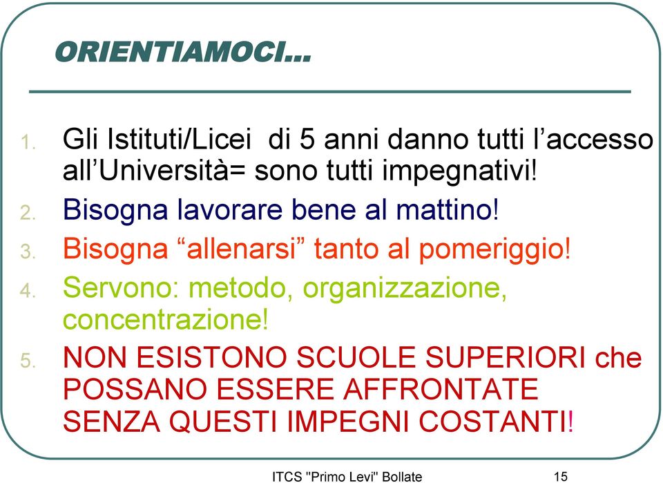 2. Bisogna lavorare bene al mattino! 3. Bisogna allenarsi tanto al pomeriggio! 4.