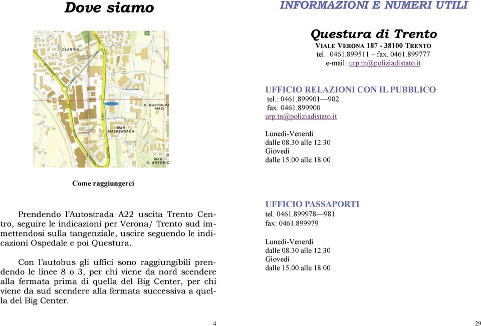 00 Come raggiungerci Prendendo l Autostrada A22 uscita Trento Centro, seguire le indicazioni per Verona/ Trento sud immettendosi sulla tangenziale, uscire seguendo le indicazioni Ospedale e poi