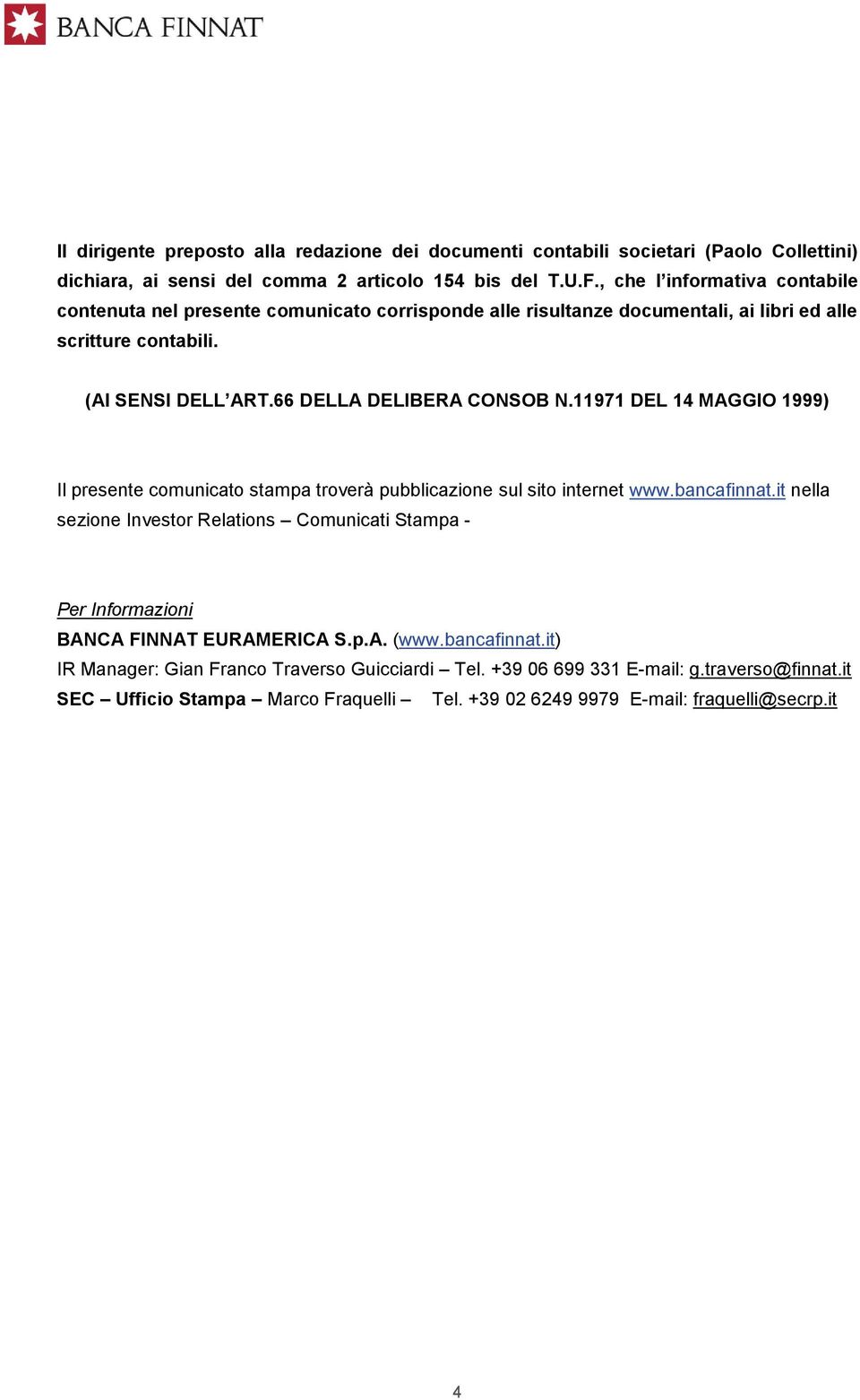 66 DELLA DELIBERA CONSOB N.11971 DEL 14 MAGGIO 1999) Il presente comunicato stampa troverà pubblicazione sul sito internet www.bancafinnat.