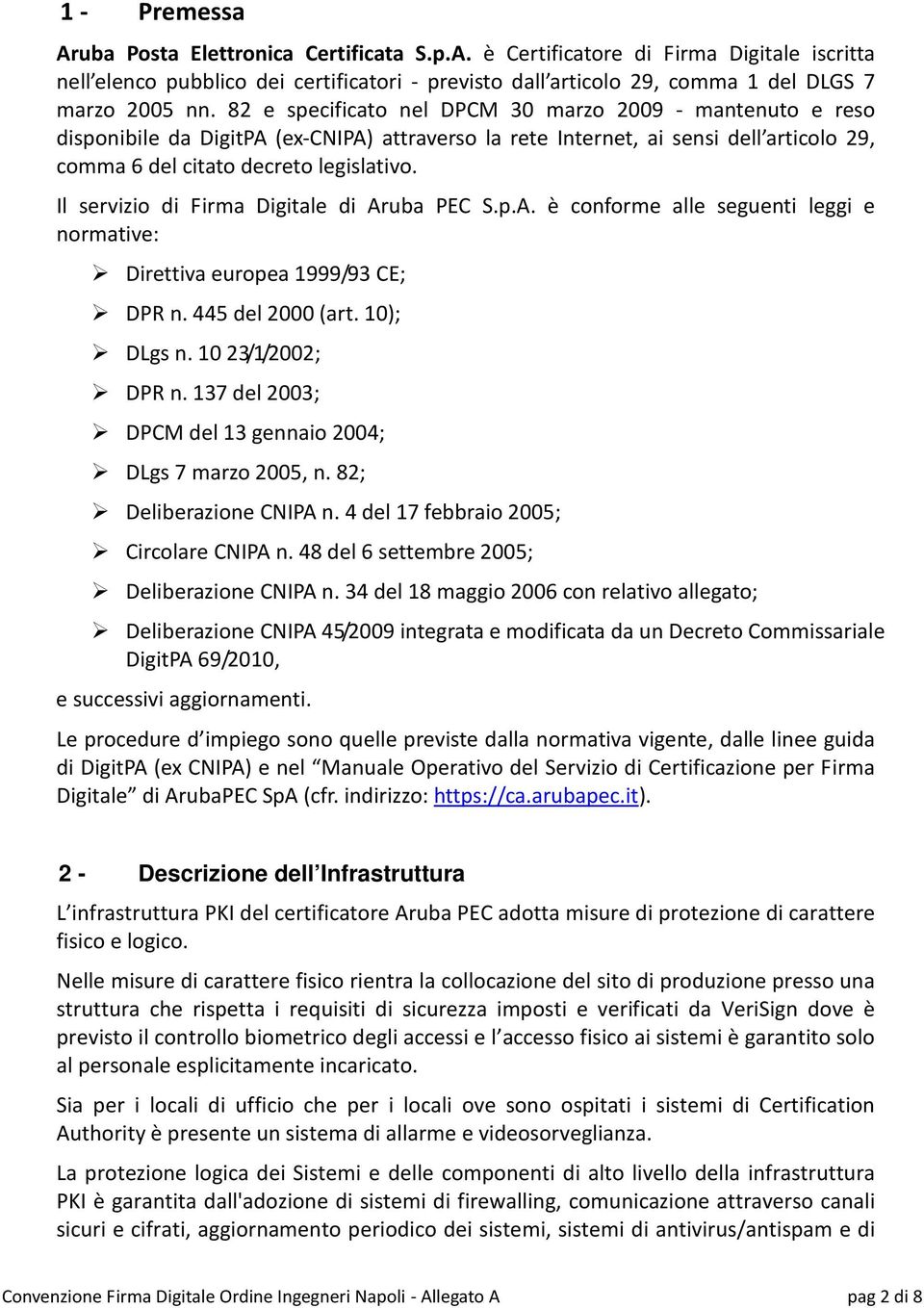 Il servizio di Firma Digitale di Aruba PEC S.p.A. è conforme alle seguenti leggi e normative: Direttiva europea 1999/93 CE; DPR n. 445 del 2000 (art. 10); DLgs n. 10 23/1/2002; DPR n.