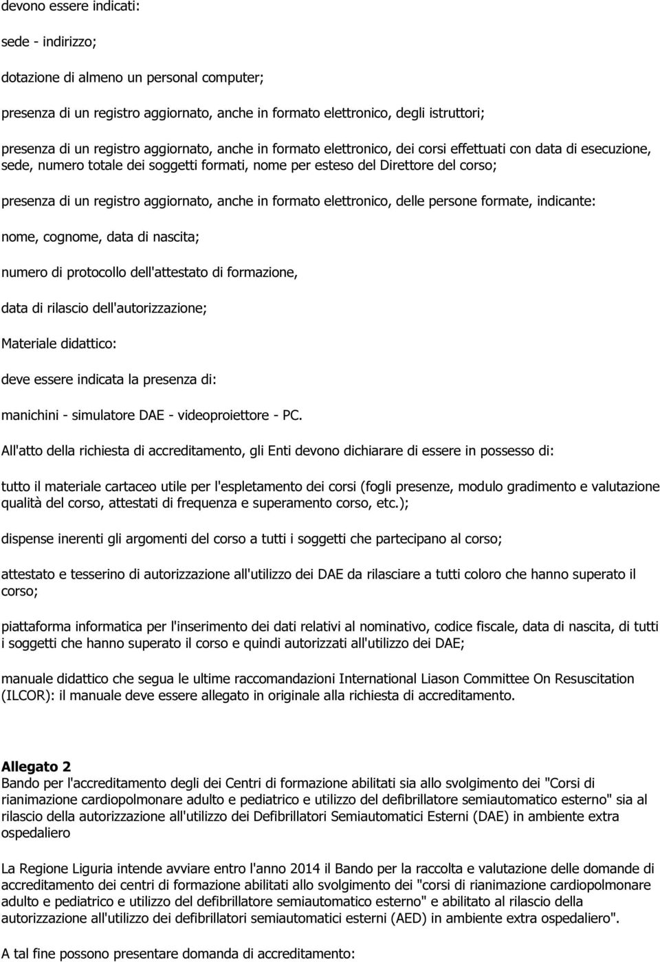 aggiornato, anche in formato elettronico, delle persone formate, indicante: nome, cognome, data di nascita; numero di protocollo dell'attestato di formazione, data di rilascio dell'autorizzazione;