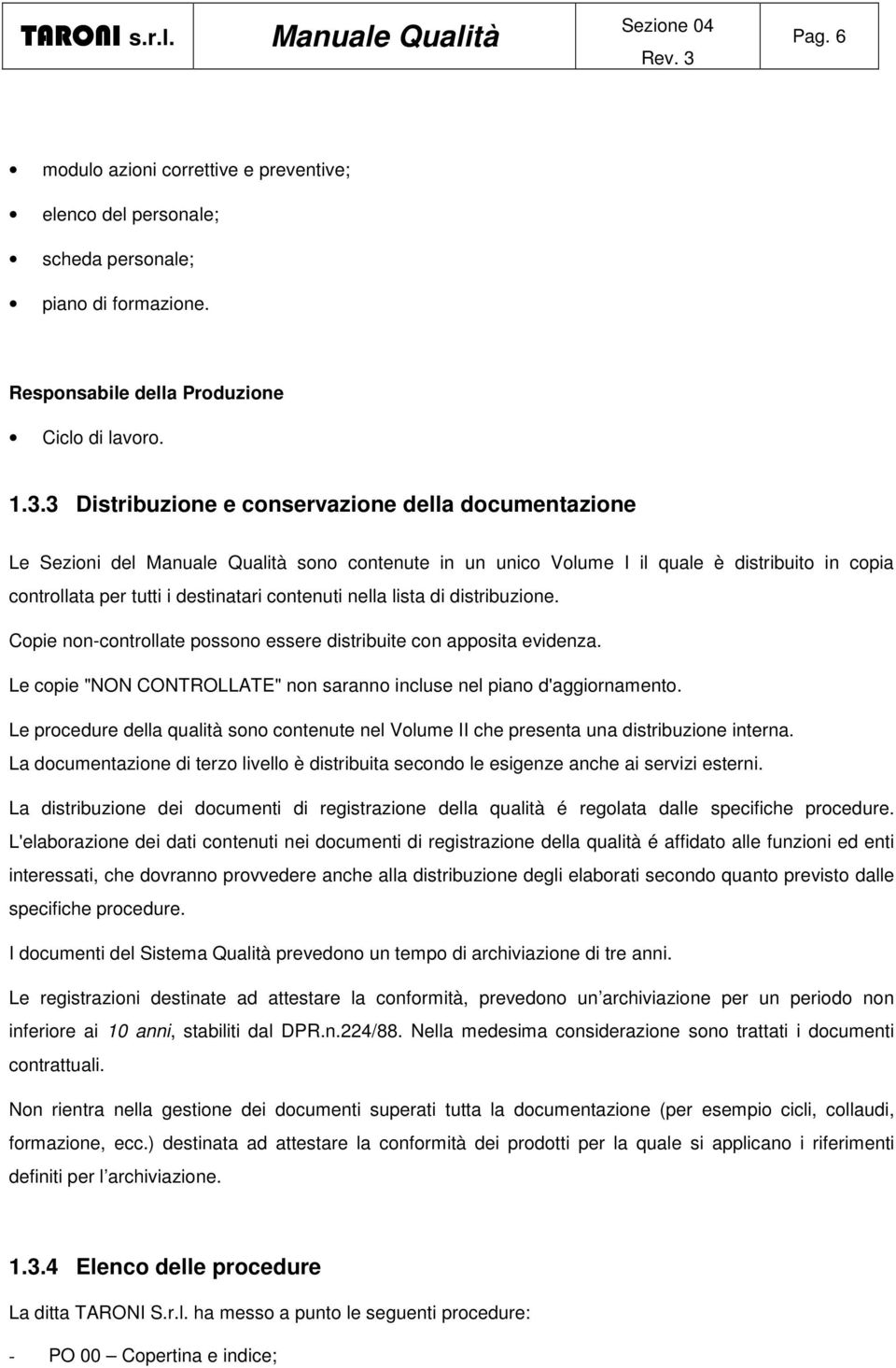 3 Distribuzione e conservazione della documentazione Le Sezioni del sono contenute in un unico Volume I il quale è distribuito in copia controllata per tutti i destinatari contenuti nella lista di