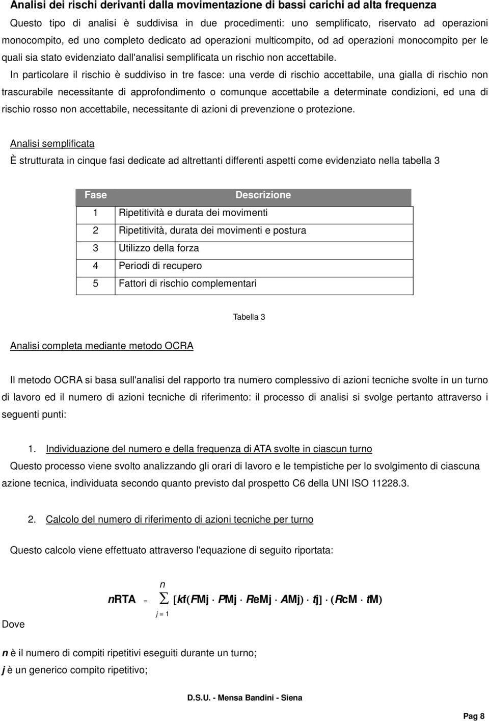 In particolare il rischio è suddiviso in tre fasce: una verde di rischio accettabile, una gialla di rischio non trascurabile necessitante di approfondimento o comunque accettabile a determinate