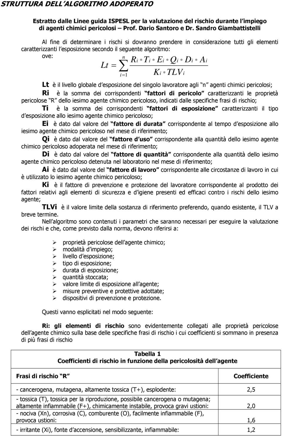 * i Lt i = 1 i * i Lt è il livello globale d esposizione del singolo lavoratore agli n agenti chimici pericolosi; Ri è la somma dei corrispondenti fattori di pericolo caratterizzanti le proprietà