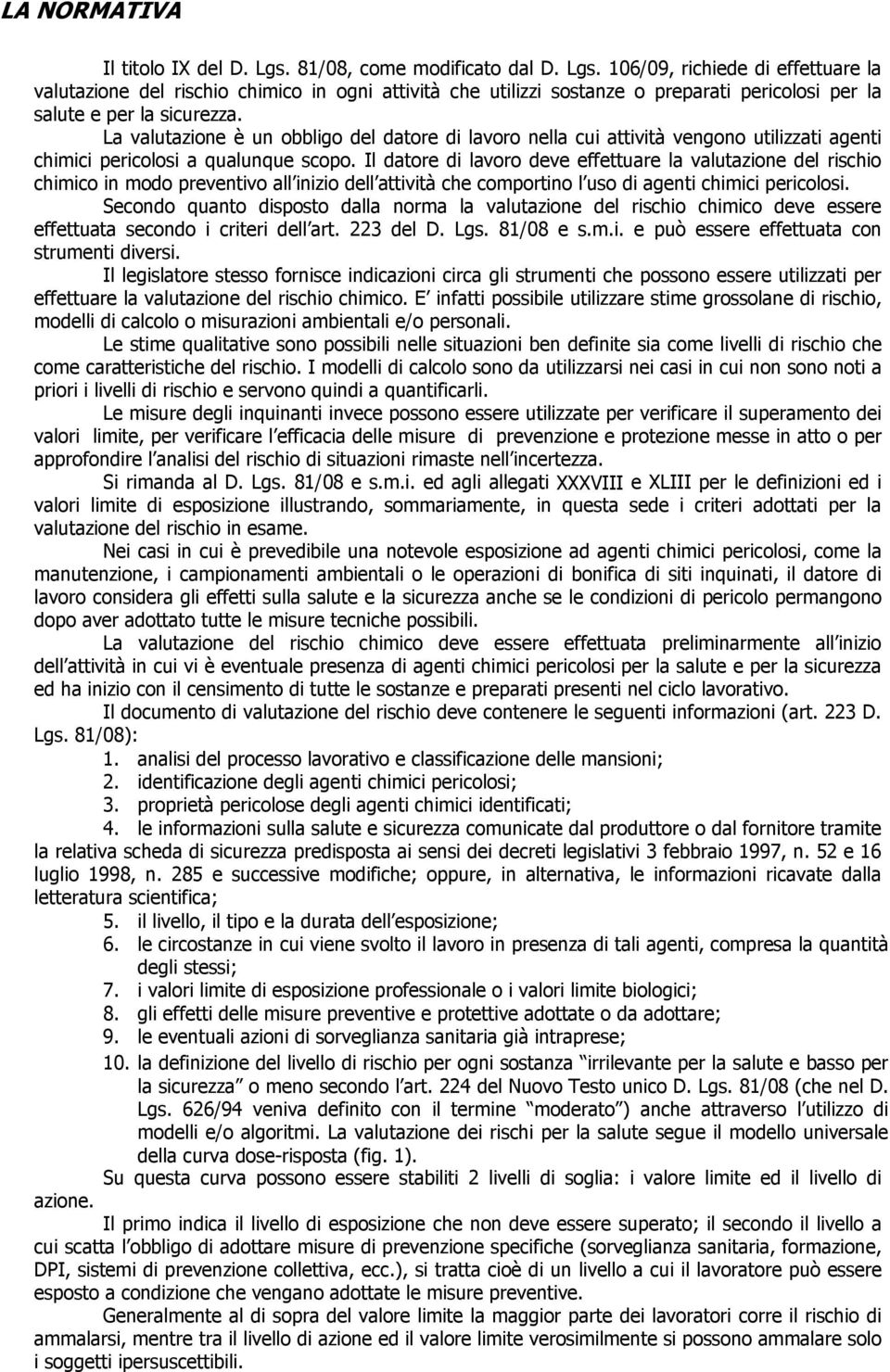 Il datore di lavoro deve effettuare la valutazione del rischio chimico in modo preventivo all inizio dell attività che comportino l uso di agenti chimici pericolosi.