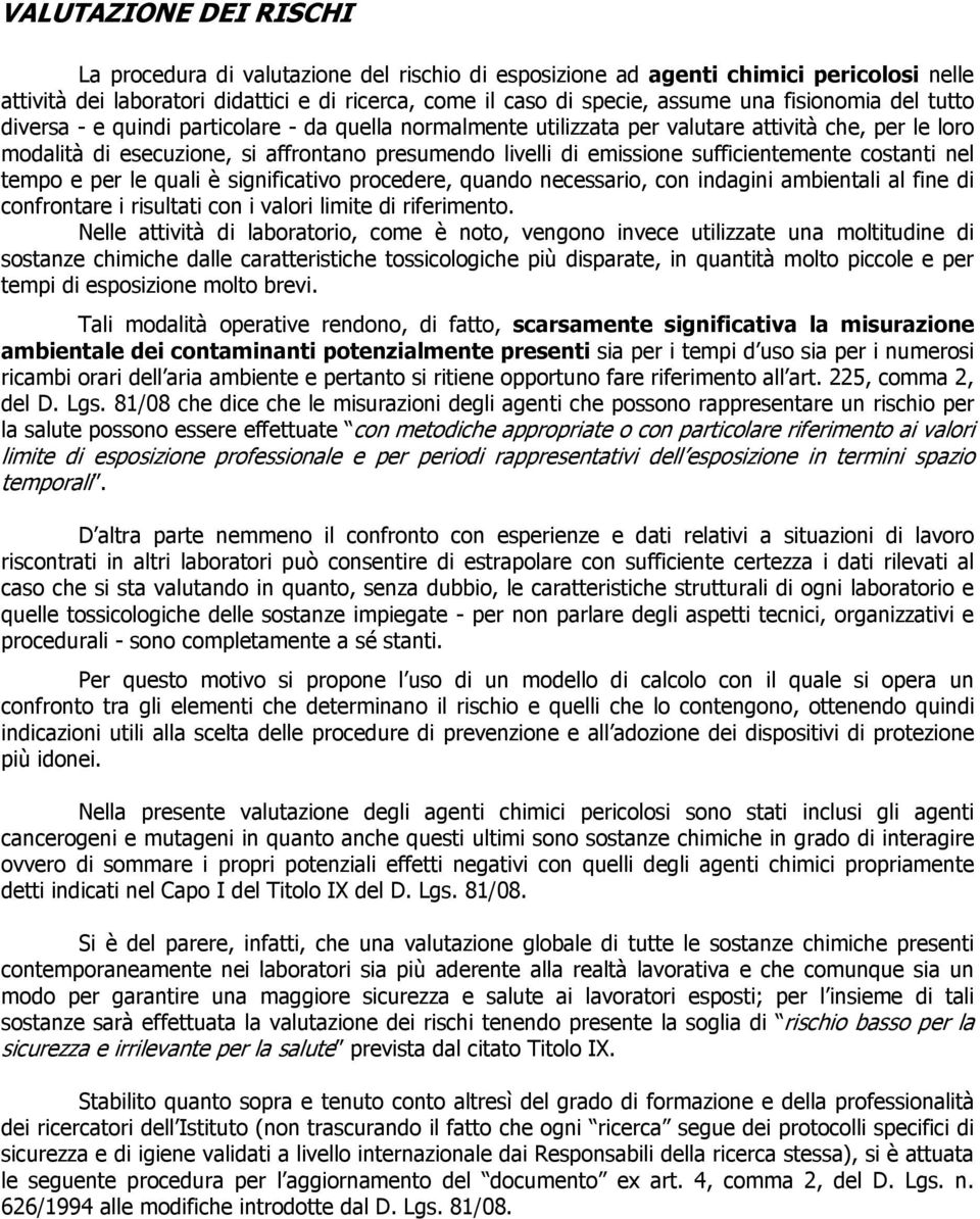 sufficientemente costanti nel tempo e per le quali è significativo procedere, quando necessario, con indagini ambientali al fine di confrontare i risultati con i valori limite di riferimento.